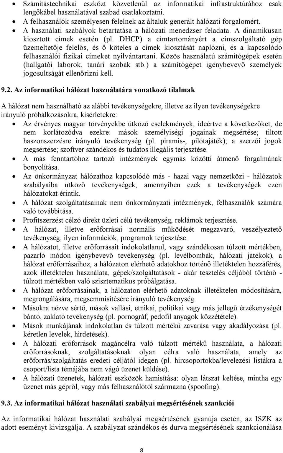 DHCP) a címtartományért a címszolgáltató gép üzemeltetője felelős, és ő köteles a címek kiosztását naplózni, és a kapcsolódó felhasználói fizikai címeket nyilvántartani.