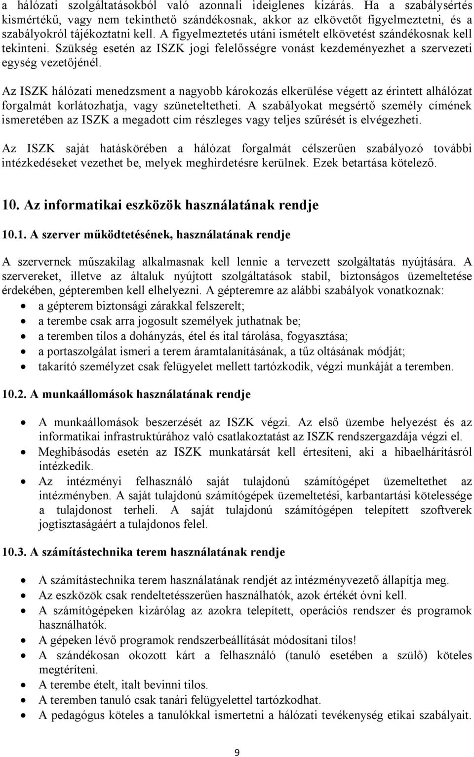 Az ISZK hálózati menedzsment a nagyobb károkozás elkerülése végett az érintett alhálózat forgalmát korlátozhatja, vagy szüneteltetheti.