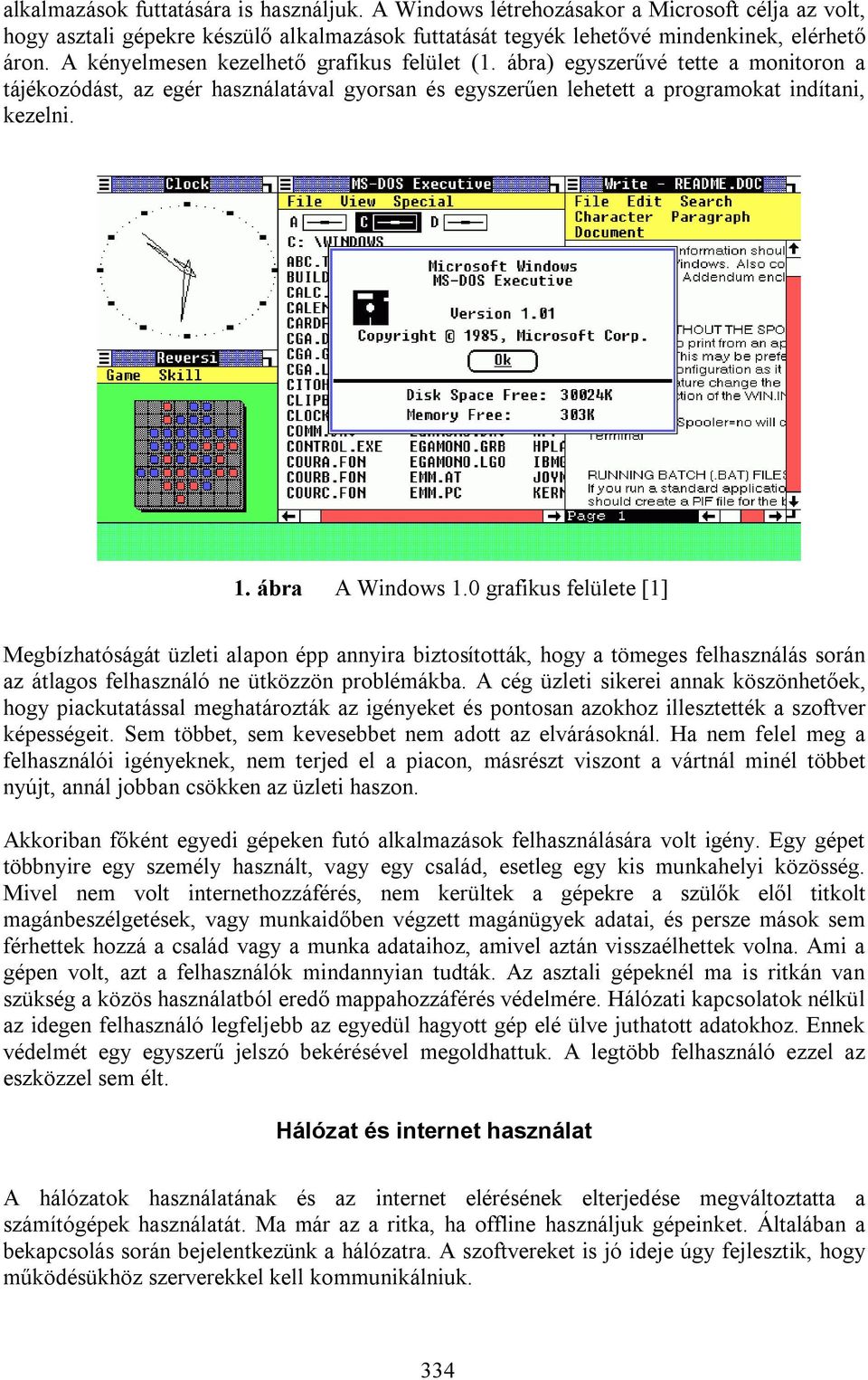 ábra A Windows 1.0 grafikus felülete [1] Megbízhatóságát üzleti alapon épp annyira biztosították, hogy a tömeges felhasználás során az átlagos felhasználó ne ütközzön problémákba.