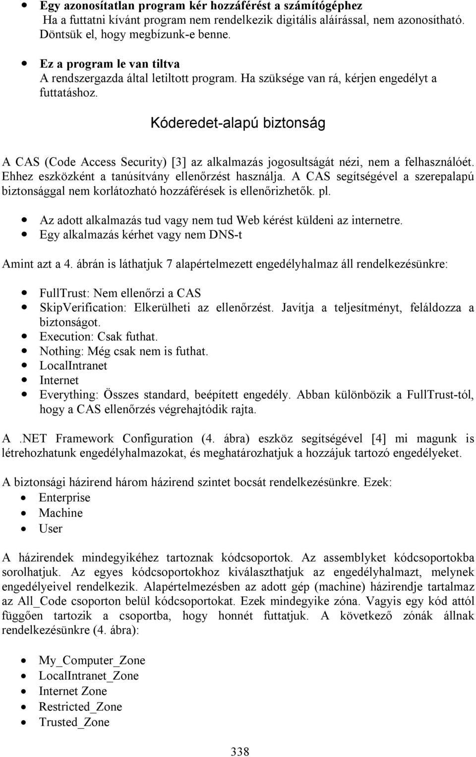 Kóderedet-alapú biztonság A CAS (Code Access Security) [3] az alkalmazás jogosultságát nézi, nem a felhasználóét. Ehhez eszközként a tanúsítvány ellenőrzést használja.