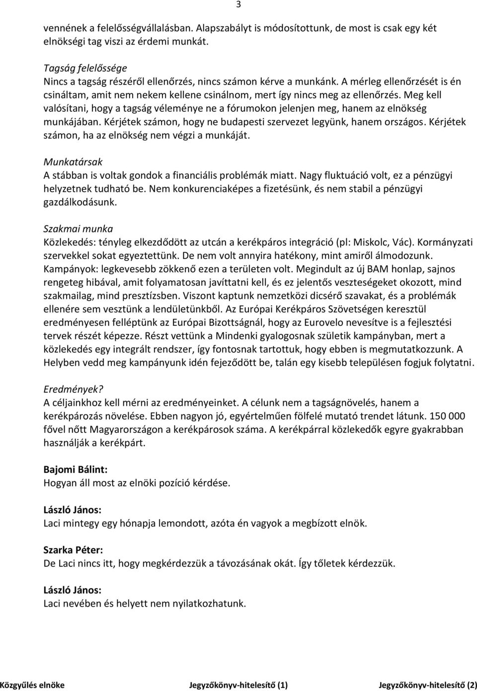 Meg kell valósítani, hogy a tagság véleménye ne a fórumokon jelenjen meg, hanem az elnökség munkájában. Kérjétek számon, hogy ne budapesti szervezet legyünk, hanem országos.