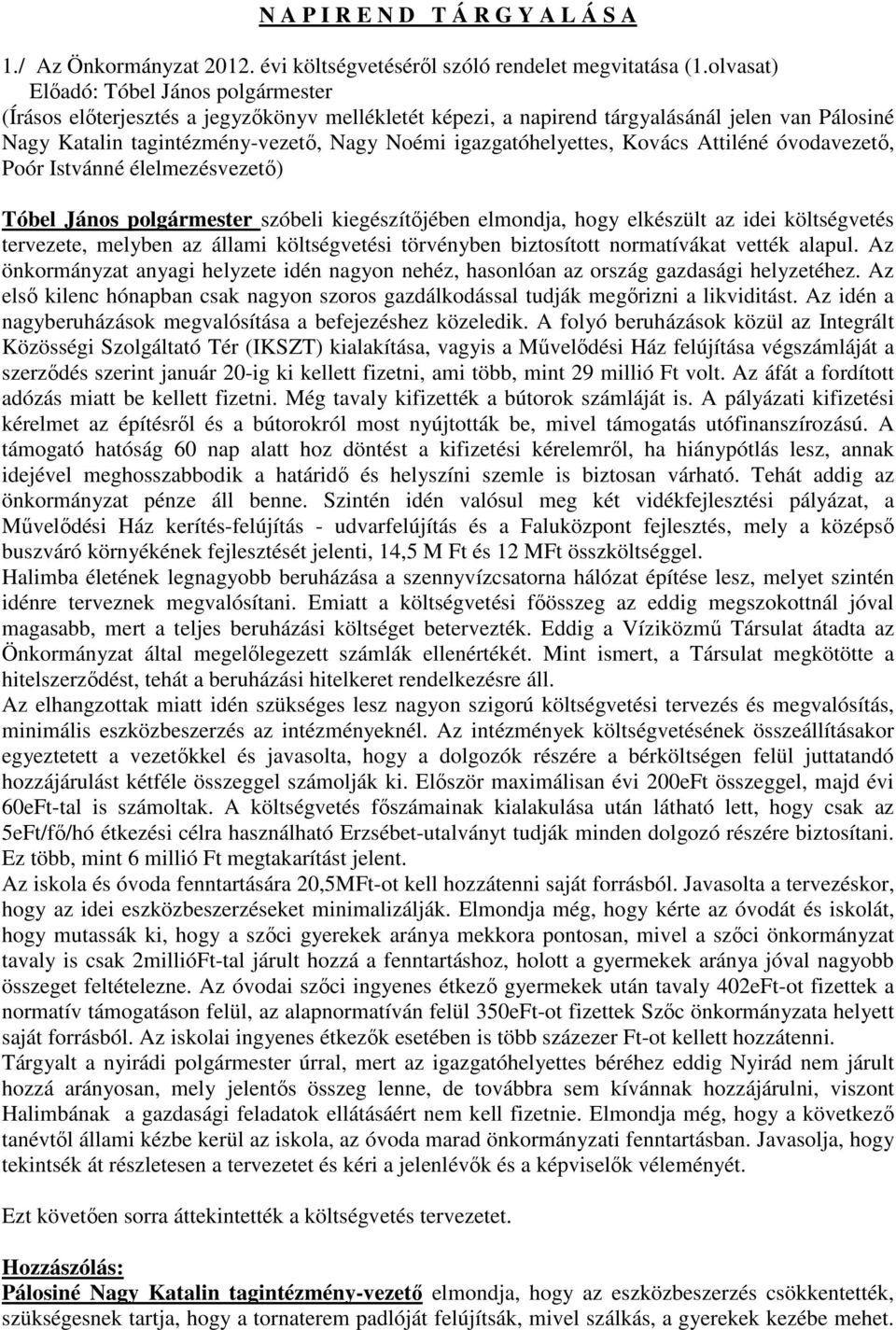 óvodavezetı, Poór Istvánné élelmezésvezetı) Tóbel János polgármester szóbeli kiegészítıjében elmondja, hogy elkészült az idei költségvetés tervezete, melyben az állami költségvetési törvényben