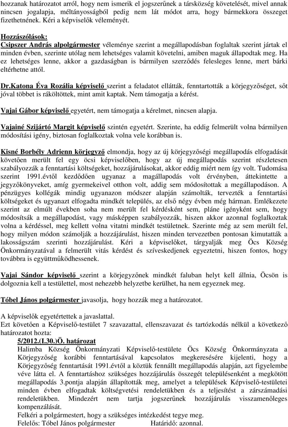 Hozzászólások: Csipszer András alpolgármester véleménye szerint a megállapodásban foglaltak szerint jártak el minden évben, szerinte utólag nem lehetséges valamit követelni, amiben maguk állapodtak