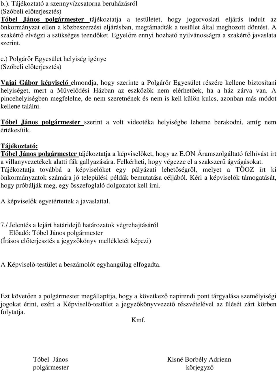 ) Polgárır Egyesület helyiség igénye (Szóbeli elıterjesztés) Vajai Gábor képviselı elmondja, hogy szerinte a Polgárır Egyesület részére kellene biztosítani helyiséget, mert a Mővelıdési Házban az