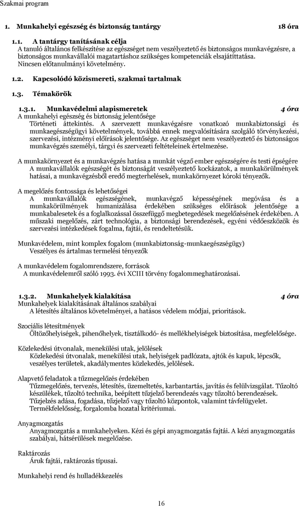 2. Kapcsolódó közismereti, szakmai tartalmak 1.3. Témakörök 1.3.1. Munkavédelmi alapismeretek 4 óra A munkahelyi egészség és biztonság jelentősége Történeti áttekintés.