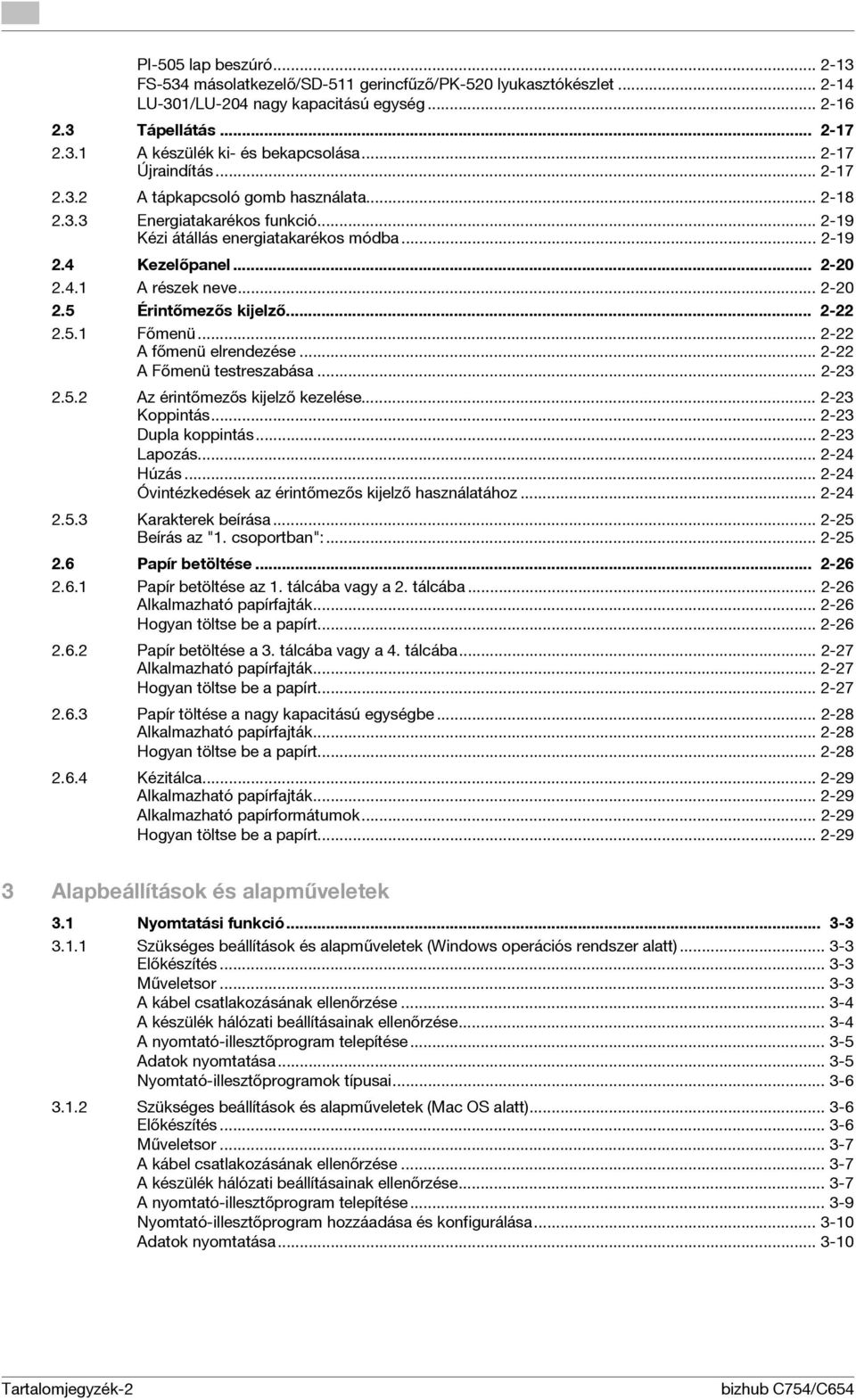 .. 2-20 2.5 Érintőmezős kijelző... 2-22 2.5.1 Főmenü... 2-22 A főmenü elrendezése... 2-22 A Főmenü testreszabása... 2-23 2.5.2 Az érintőmezős kijelző kezelése... 2-23 Koppintás... 2-23 Dupla koppintás.