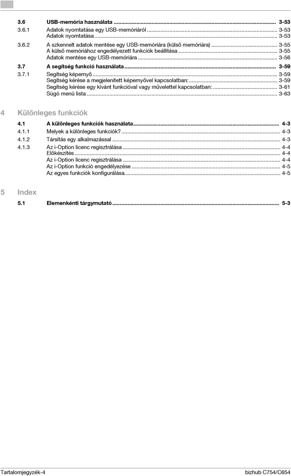 .. 3-59 Segítség kérése a megjelenített képernyővel kapcsolatban:... 3-59 Segítség kérése egy kívánt funkcióval vagy művelettel kapcsolatban:... 3-61 Súgó menü lista... 3-63 4 Különleges funkciók 4.