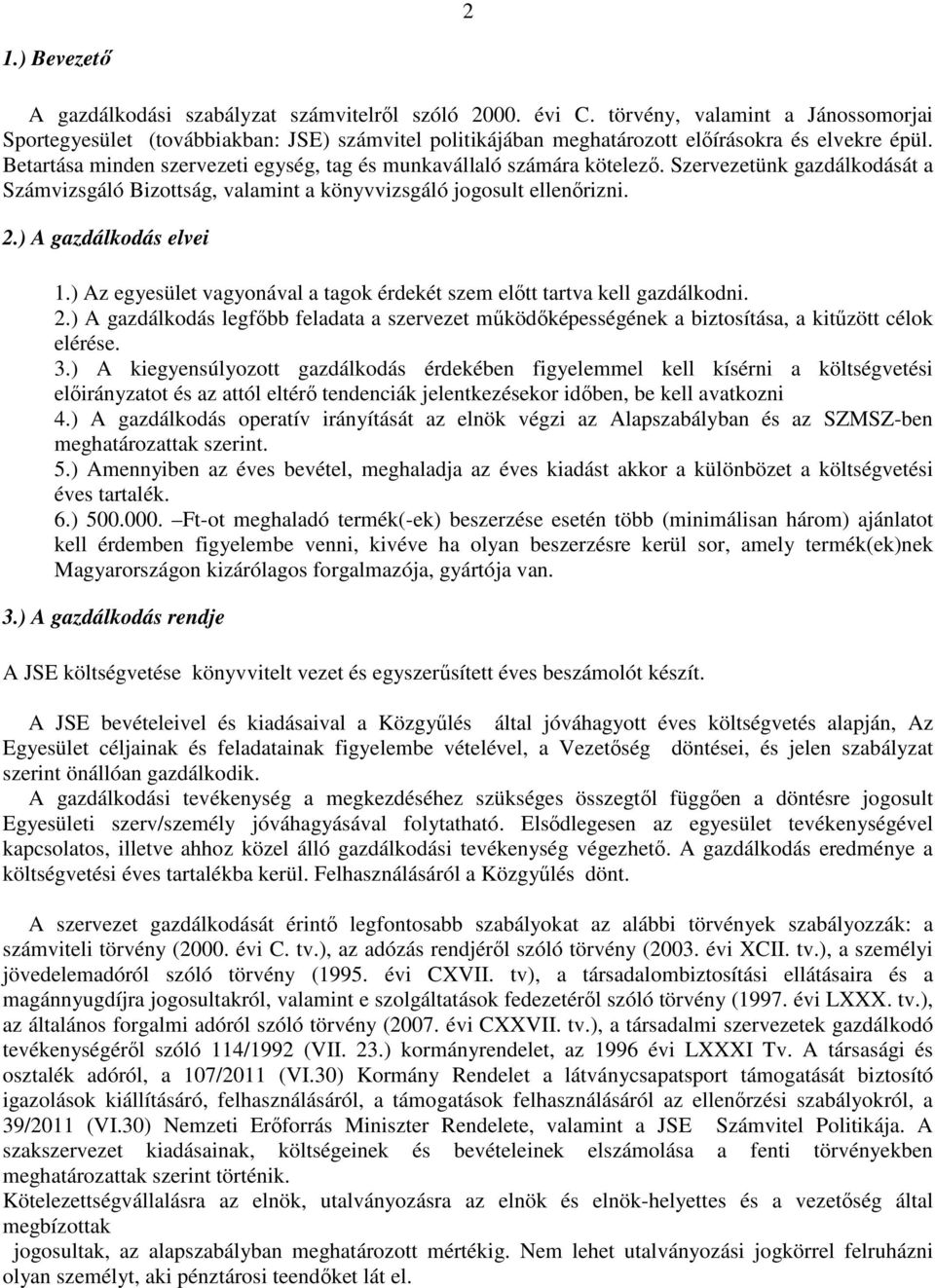 Betartása minden szervezeti egység, tag és munkavállaló számára kötelező. Szervezetünk gazdálkodását a Számvizsgáló Bizottság, valamint a könyvvizsgáló jogosult ellenőrizni. 2.) A gazdálkodás elvei 1.