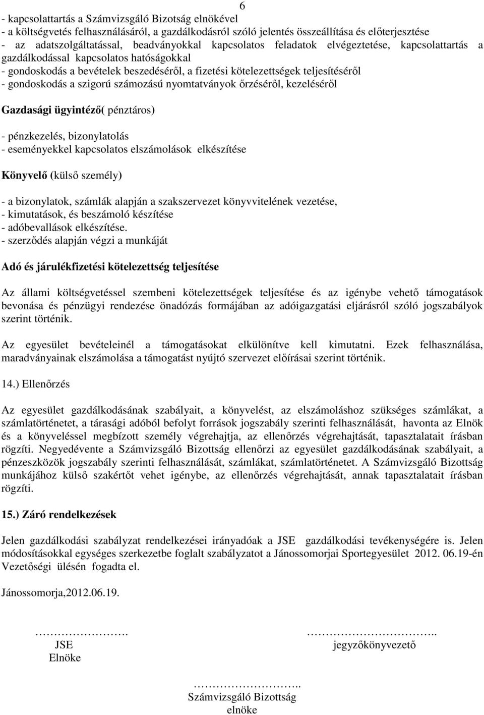 szigorú számozású nyomtatványok őrzéséről, kezeléséről Gazdasági ügyintéző( pénztáros) - pénzkezelés, bizonylatolás - eseményekkel kapcsolatos elszámolások elkészítése Könyvelő (külső személy) - a