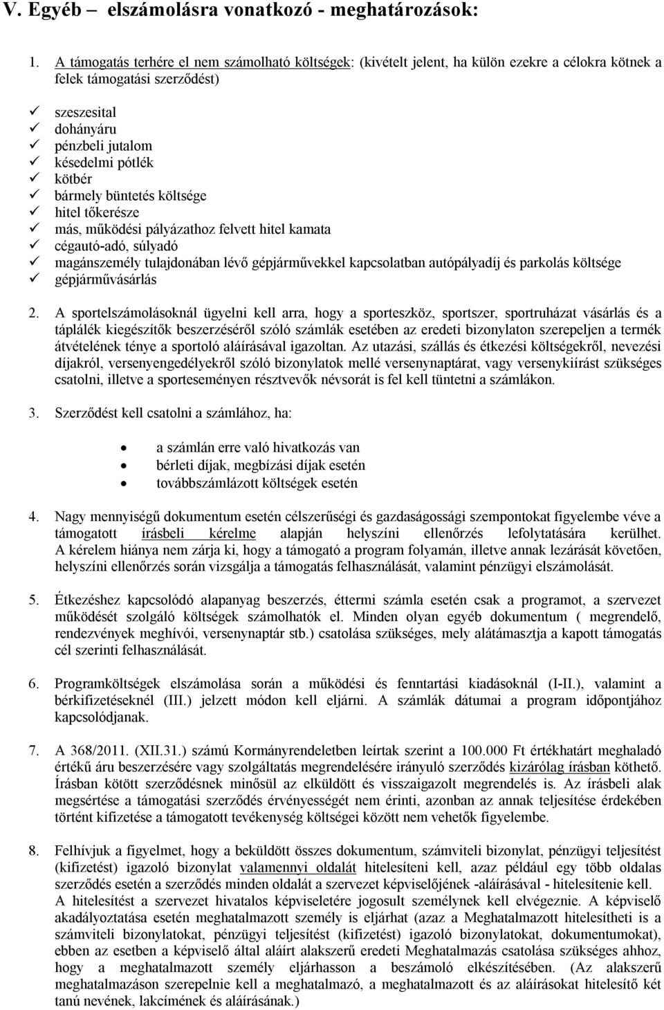 bármely büntetés költsége hitel tőkerésze más, működési pályázathoz felvett hitel kamata cégautó-adó, súlyadó magánszemély tulajdonában lévő gépjárművekkel kapcsolatban autópályadíj és parkolás