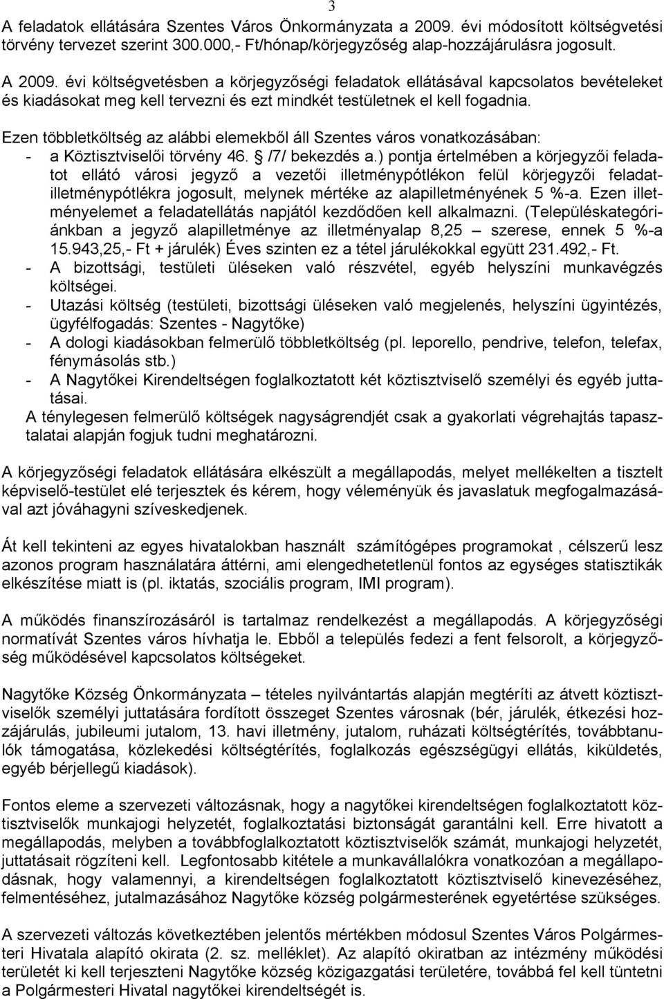 Ezen többletköltség az alábbi elemekből áll Szentes város vonatkozásában: - a Köztisztviselői törvény 46. /7/ bekezdés a.