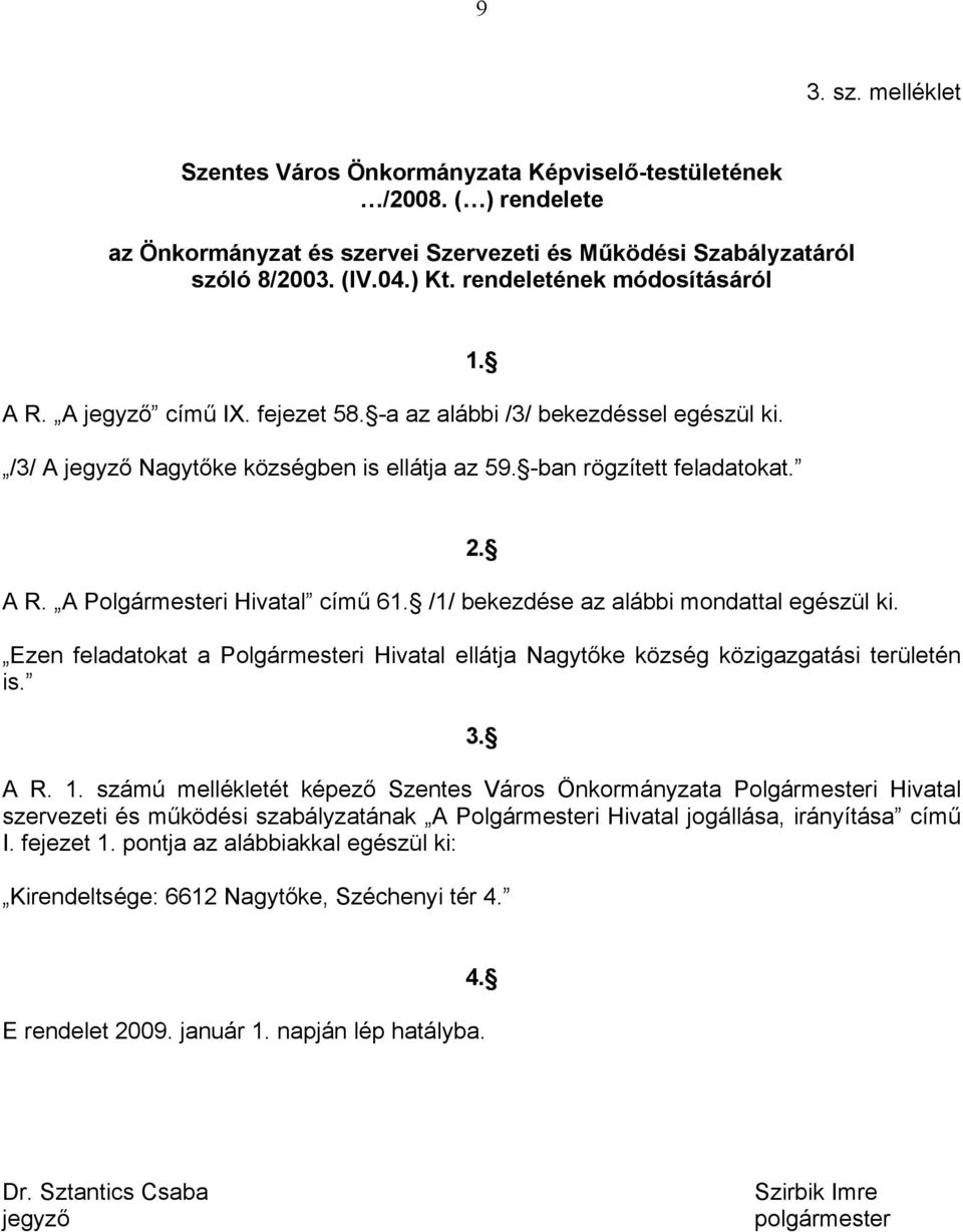 /1/ bekezdése az alábbi mondattal egészül ki. 2. Ezen feladatokat a Polgármesteri Hivatal ellátja Nagytőke község közigazgatási területén is. 3. A R. 1.