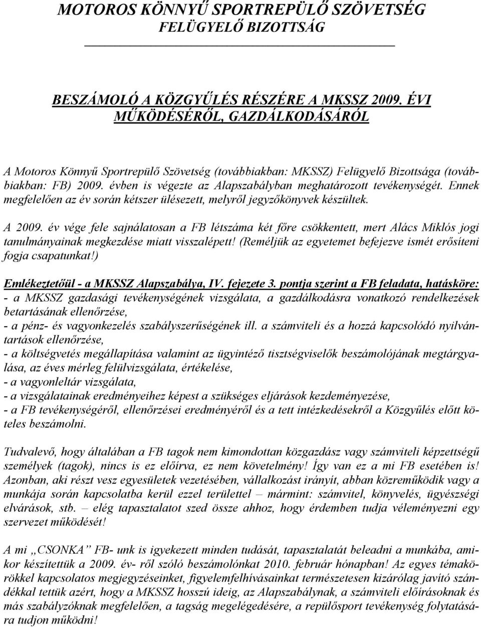 évben is végezte az Alapszabályban meghatározott tevékenységét. Ennek megfelelően az év során kétszer ülésezett, melyről jegyzőkönyvek készültek. A 2009.