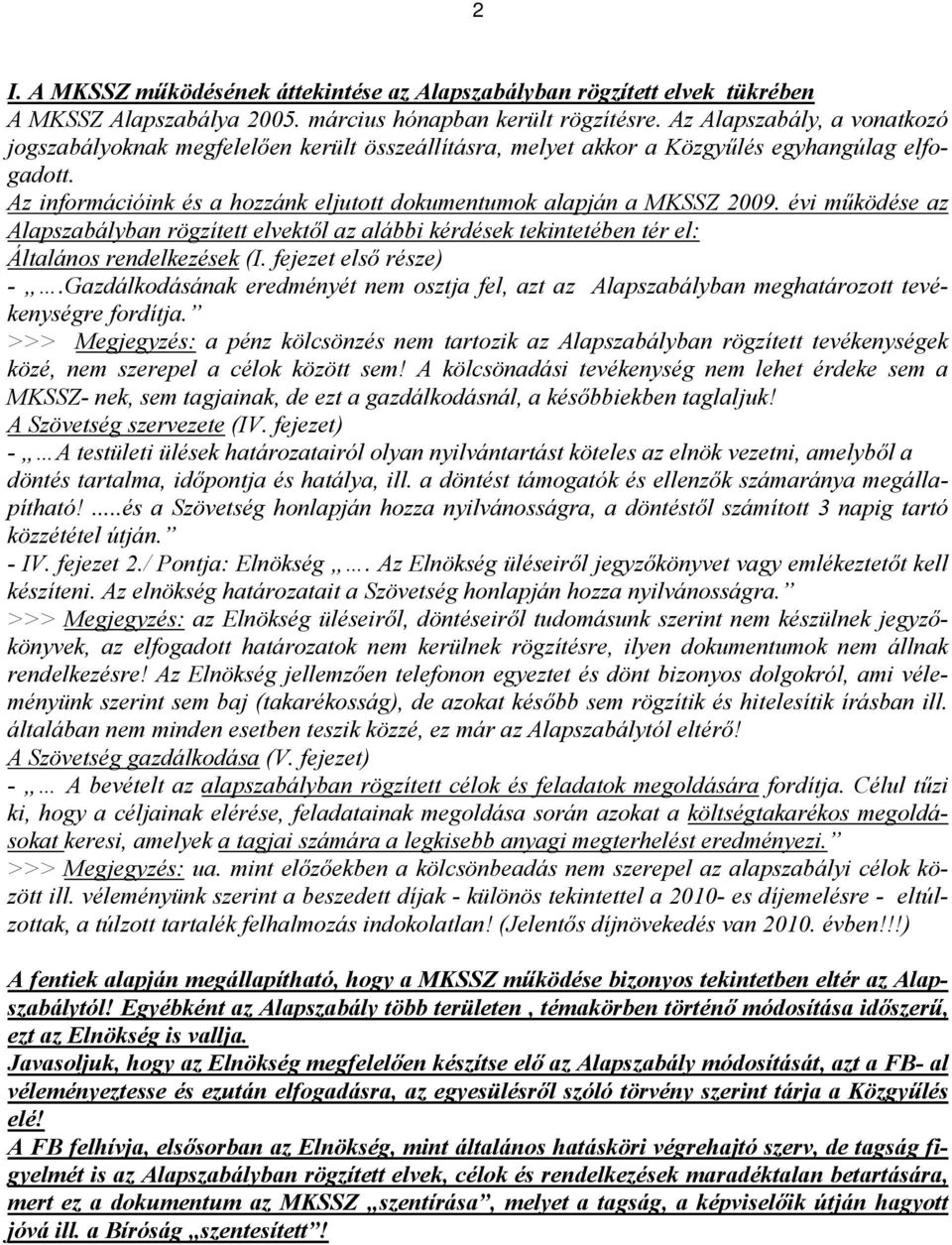 Az információink és a hozzánk eljutott dokumentumok alapján a MKSSZ 2009. évi működése az Alapszabályban rögzített elvektől az alábbi kérdések tekintetében tér el: Általános rendelkezések (I.