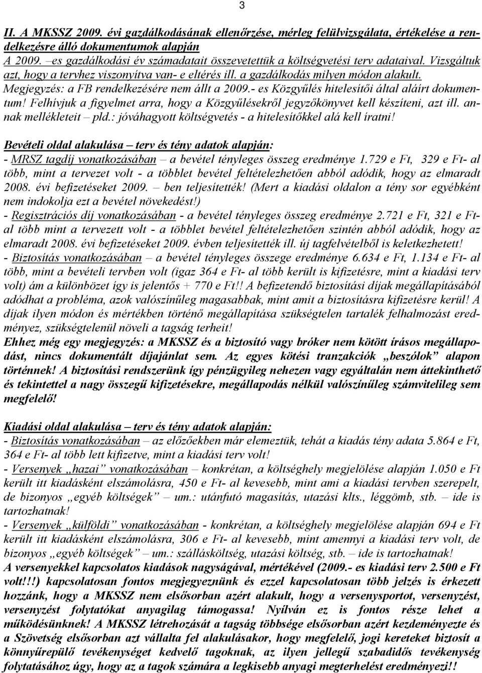 Megjegyzés: a FB rendelkezésére nem állt a 2009.- es Közgyűlés hitelesítői által aláírt dokumentum! Felhívjuk a figyelmet arra, hogy a Közgyűlésekről jegyzőkönyvet kell készíteni, azt ill.