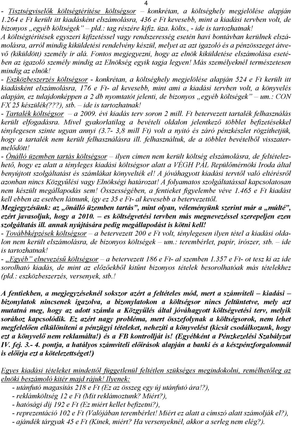 A költségtérítések egyszeri kifizetéssel vagy rendszeresség esetén havi bontávban kerülnek elszámolásra, arról mindig kiküldetési rendelvény készül, melyet az azt igazoló és a pénzösszeget átvevő