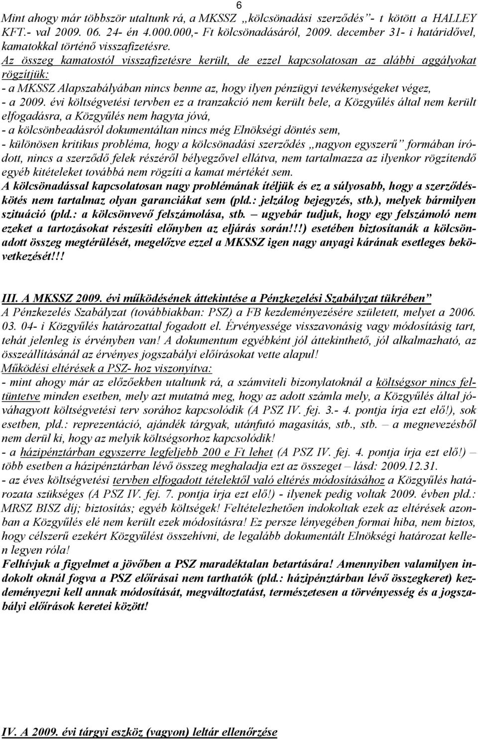 Az összeg kamatostól visszafizetésre került, de ezzel kapcsolatosan az alábbi aggályokat rögzítjük: - a MKSSZ Alapszabályában nincs benne az, hogy ilyen pénzügyi tevékenységeket végez, - a 2009.