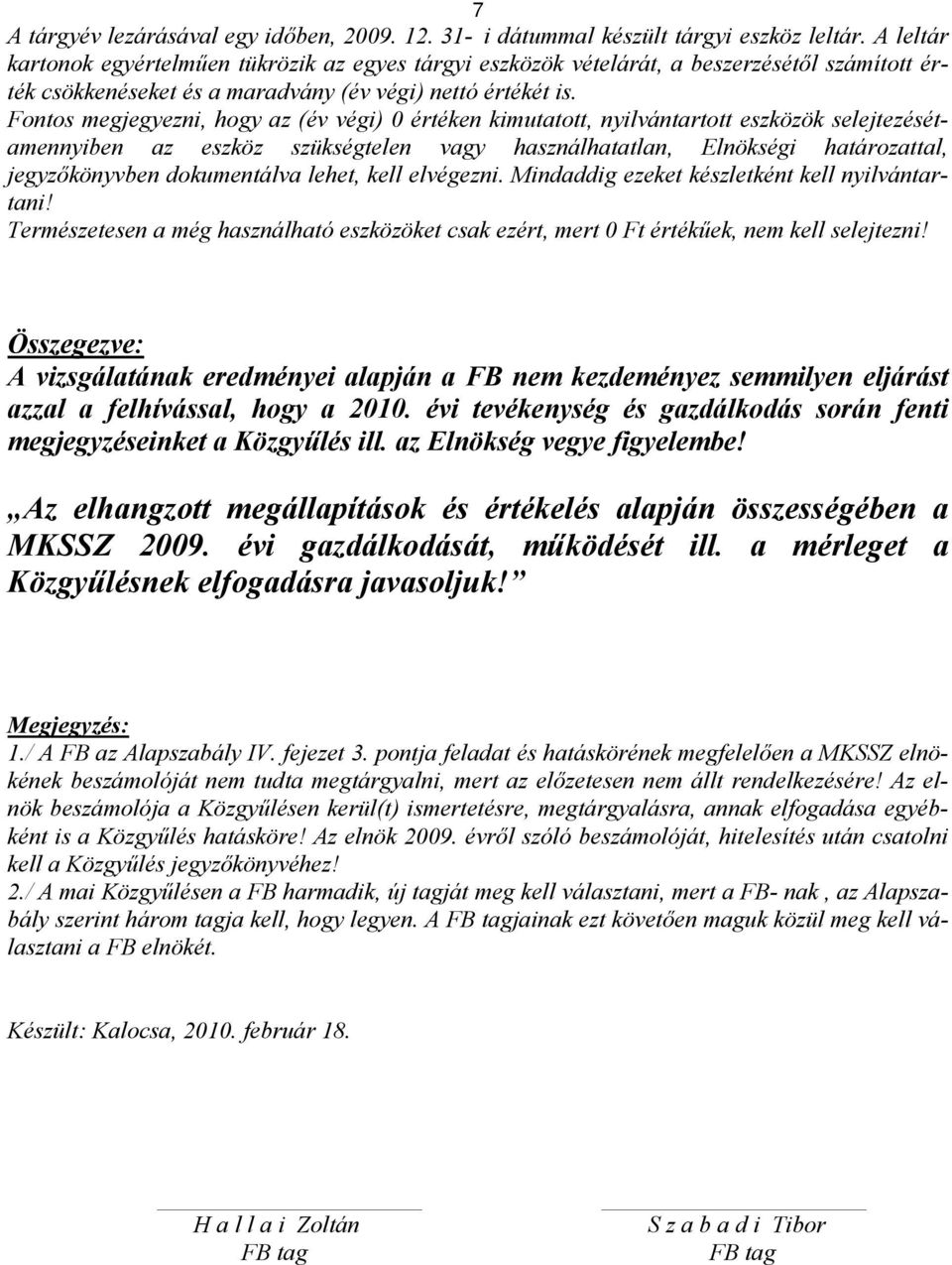 Fontos megjegyezni, hogy az (év végi) 0 értéken kimutatott, nyilvántartott eszközök selejtezésétamennyiben az eszköz szükségtelen vagy használhatatlan, Elnökségi határozattal, jegyzőkönyvben