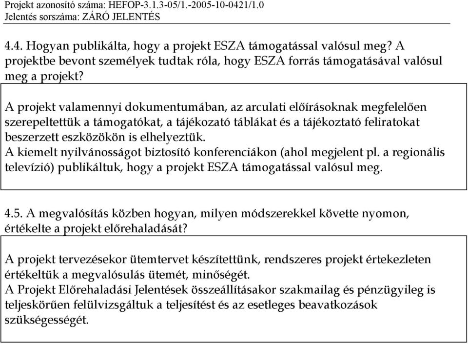 A kiemelt nyilvánosságot biztosító konferenciákon (ahol megjelent pl. a regionális televízió) publikáltuk, hogy a projekt ESZA támogatással valósul meg. 4.5.