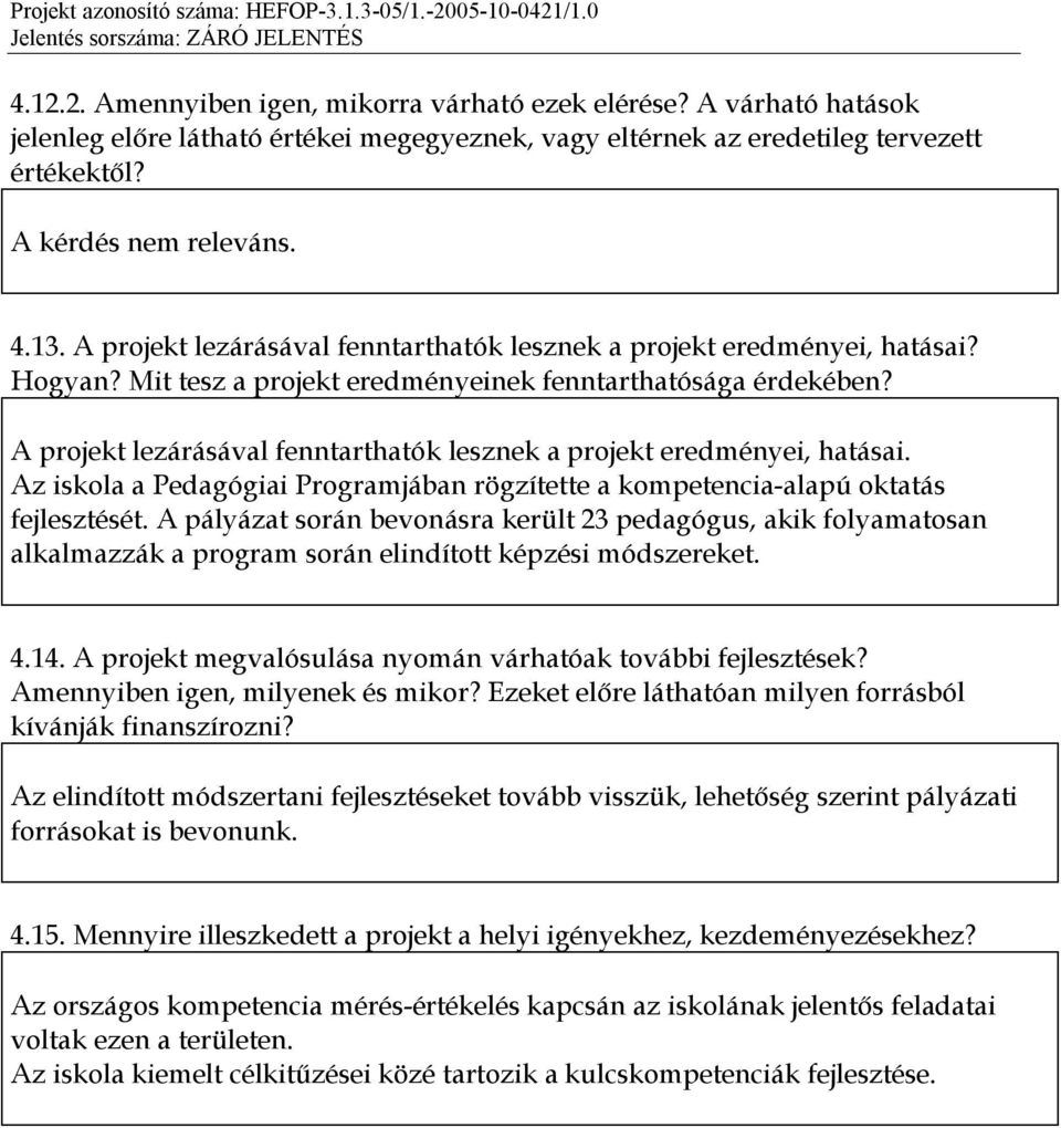 A projekt lezárásával fenntarthatók lesznek a projekt eredményei, hatásai. Az iskola a Pedagógiai Programjában rögzítette a kompetencia-alapú oktatás fejlesztését.