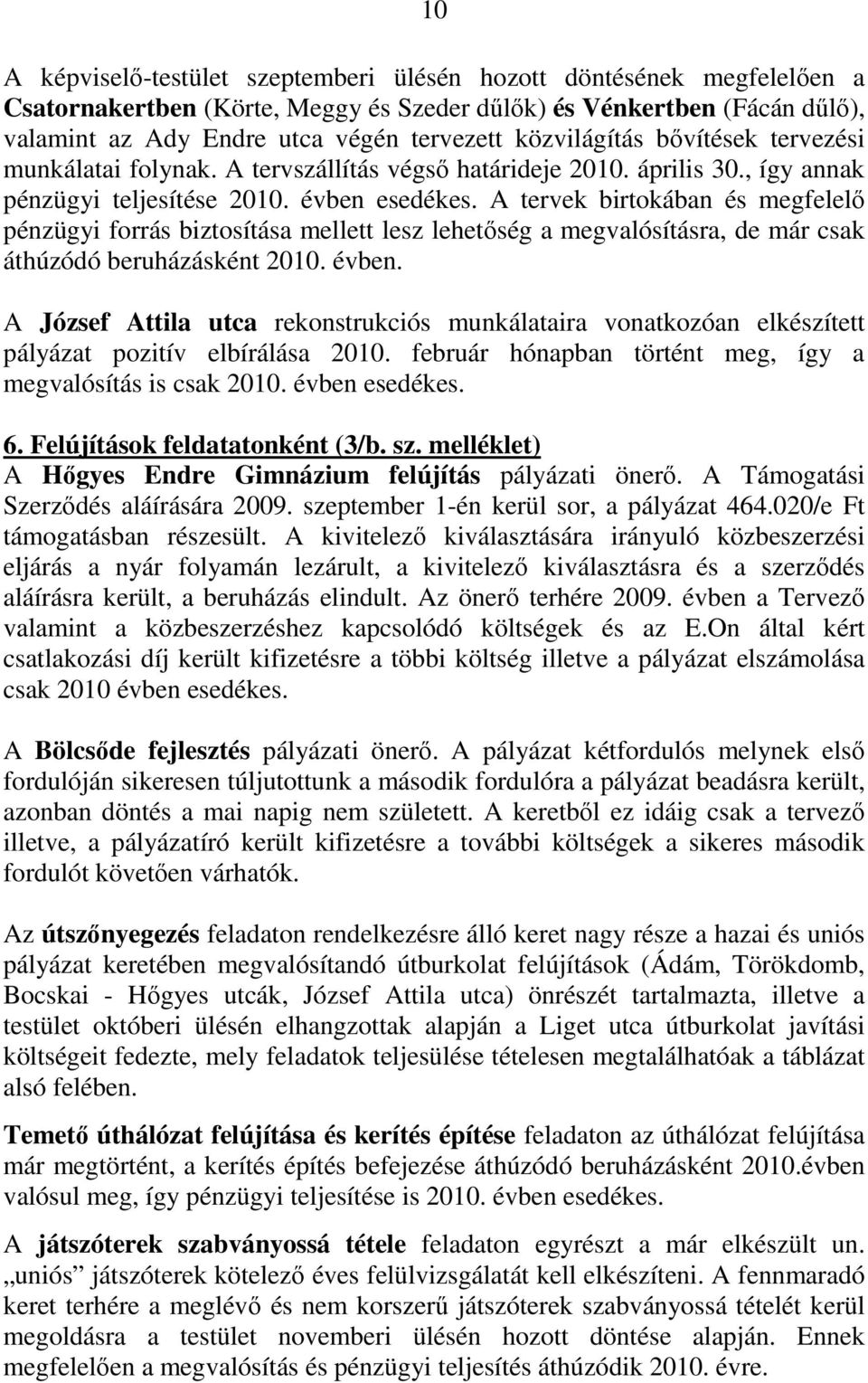 A tervek birtokában és megfelelı pénzügyi forrás biztosítása mellett lesz lehetıség a megvalósításra, de már csak áthúzódó beruházásként 2010. évben.