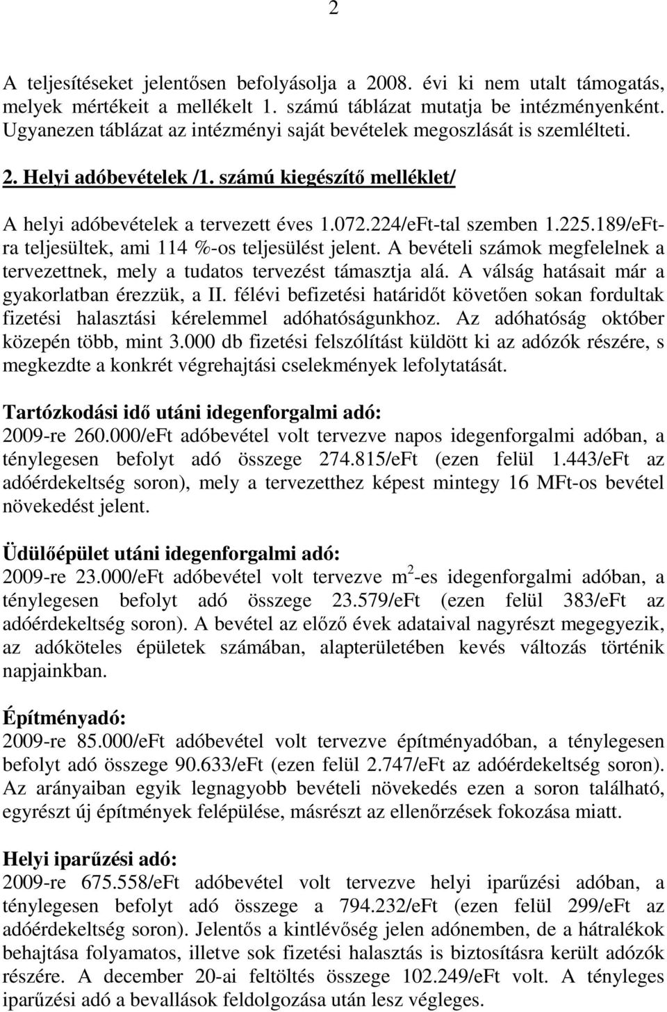 225.189/eFtra teljesültek, ami 114 %-os teljesülést jelent. A bevételi számok megfelelnek a tervezettnek, mely a tudatos tervezést támasztja alá. A válság hatásait már a gyakorlatban érezzük, a II.