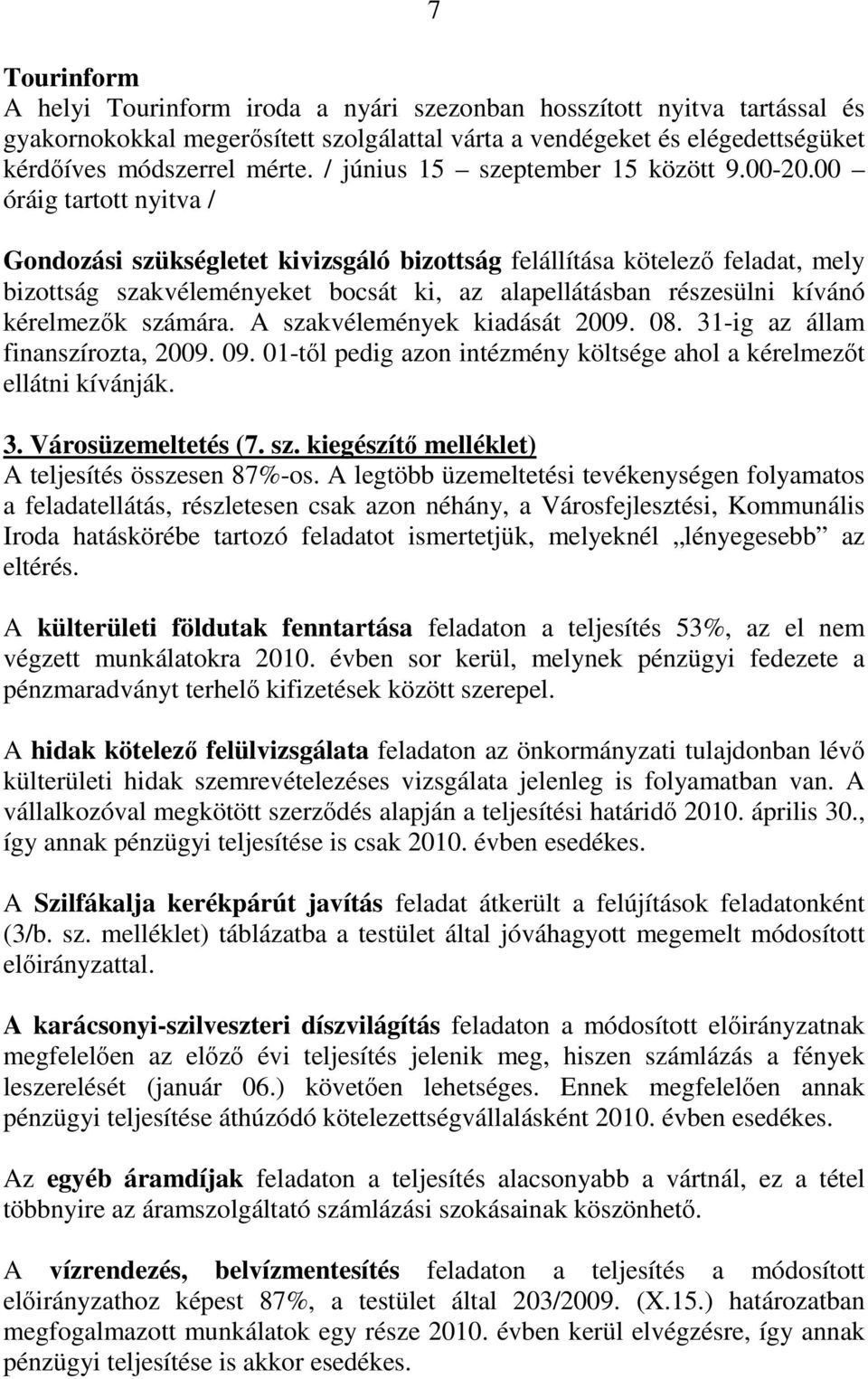 00 óráig tartott nyitva / Gondozási szükségletet kivizsgáló bizottság felállítása kötelezı feladat, mely bizottság szakvéleményeket bocsát ki, az alapellátásban részesülni kívánó kérelmezık számára.