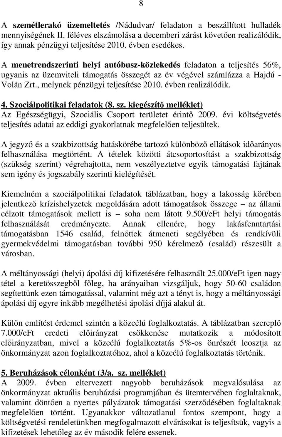 , melynek pénzügyi teljesítése 2010. évben realizálódik. 4. Szociálpolitikai feladatok (8. sz. kiegészítı melléklet) Az Egészségügyi, Szociális Csoport területet érintı 2009.