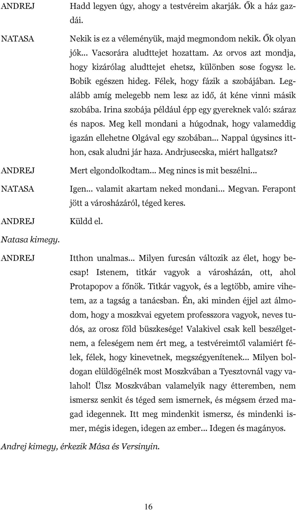 Legalább amíg melegebb nem lesz az idő, át kéne vinni másik szobába. Irina szobája például épp egy gyereknek való: száraz és napos.