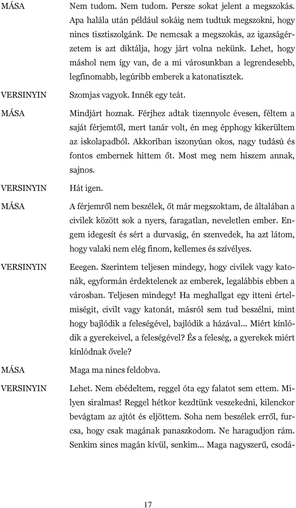 Szomjas vagyok. Innék egy teát. Mindjárt hoznak. Férjhez adtak tizennyolc évesen, féltem a saját férjemtől, mert tanár volt, én meg épphogy kikerültem az iskolapadból.