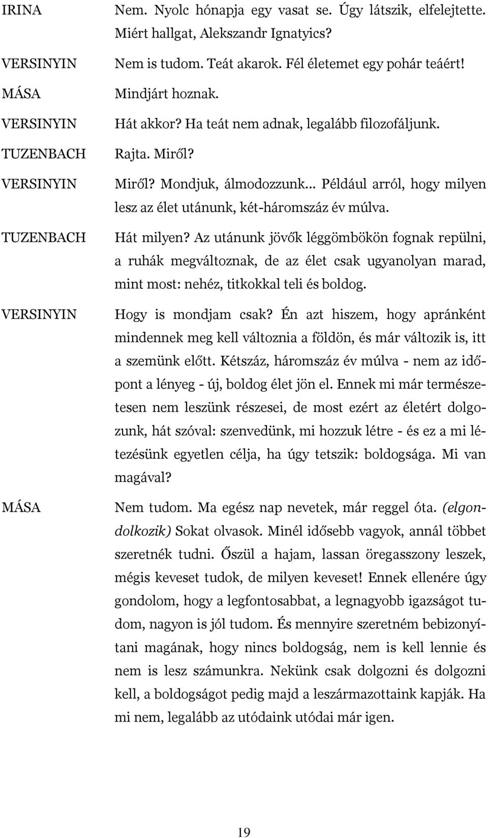 Az utánunk jövők léggömbökön fognak repülni, a ruhák megváltoznak, de az élet csak ugyanolyan marad, mint most: nehéz, titkokkal teli és boldog. Hogy is mondjam csak?