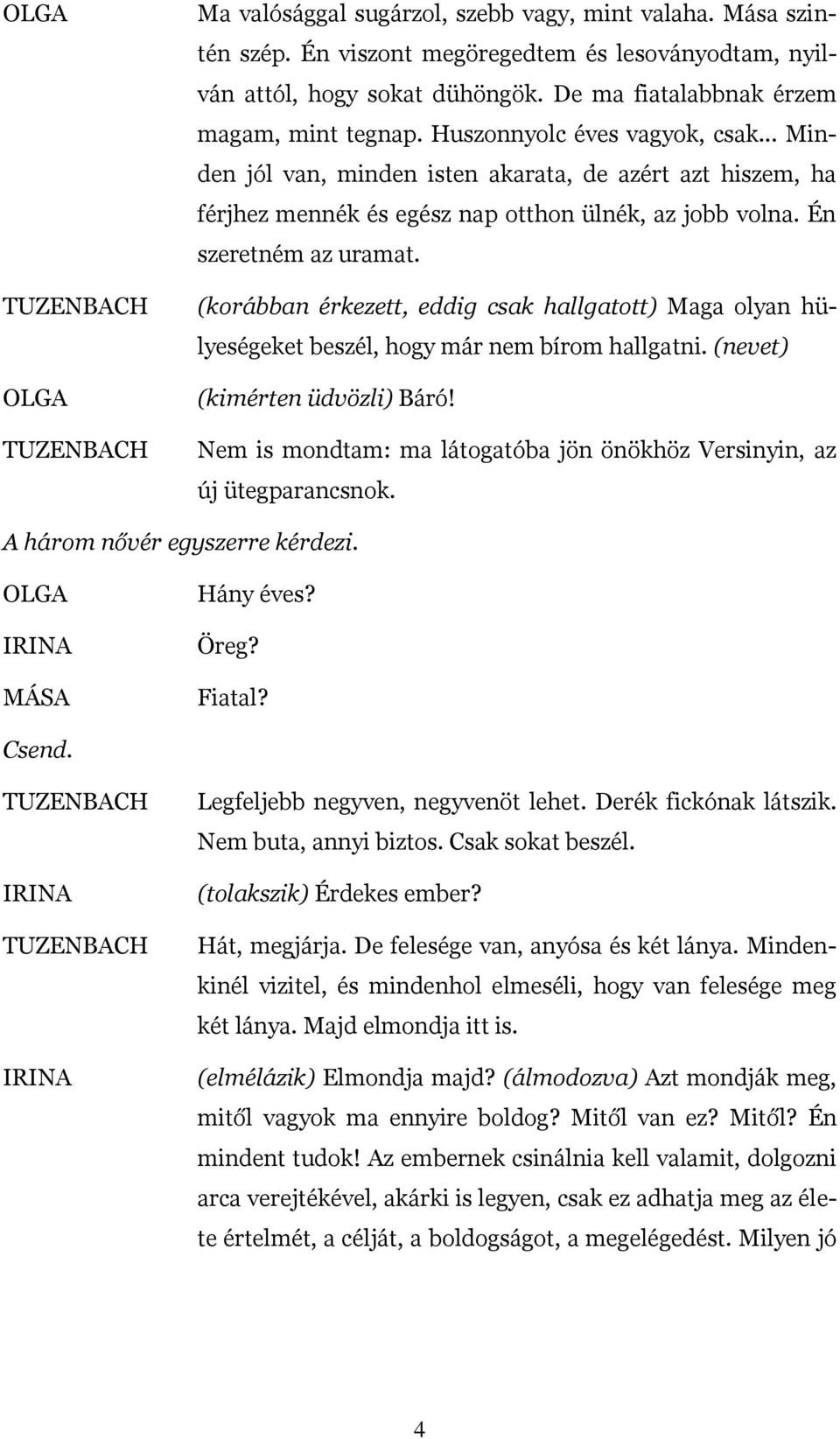 (korábban érkezett, eddig csak hallgatott) Maga olyan hülyeségeket beszél, hogy már nem bírom hallgatni. (nevet) (kimérten üdvözli) Báró!