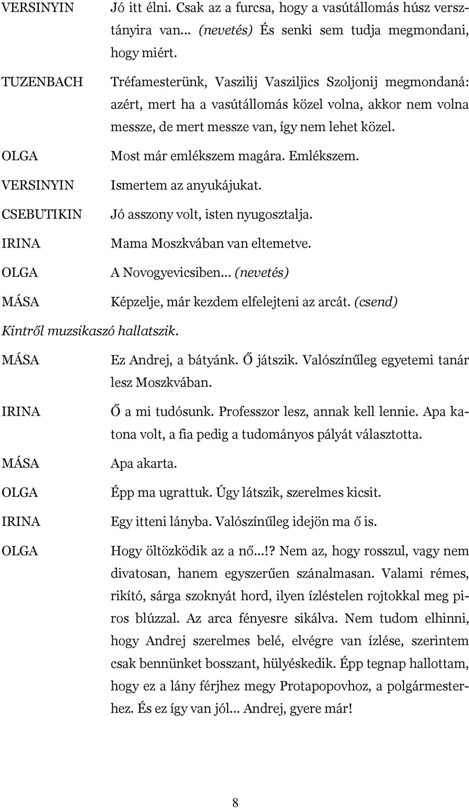 Emlékszem. Ismertem az anyukájukat. Jó asszony volt, isten nyugosztalja. Mama Moszkvában van eltemetve. A Novogyevicsiben... (nevetés) Képzelje, már kezdem elfelejteni az arcát.