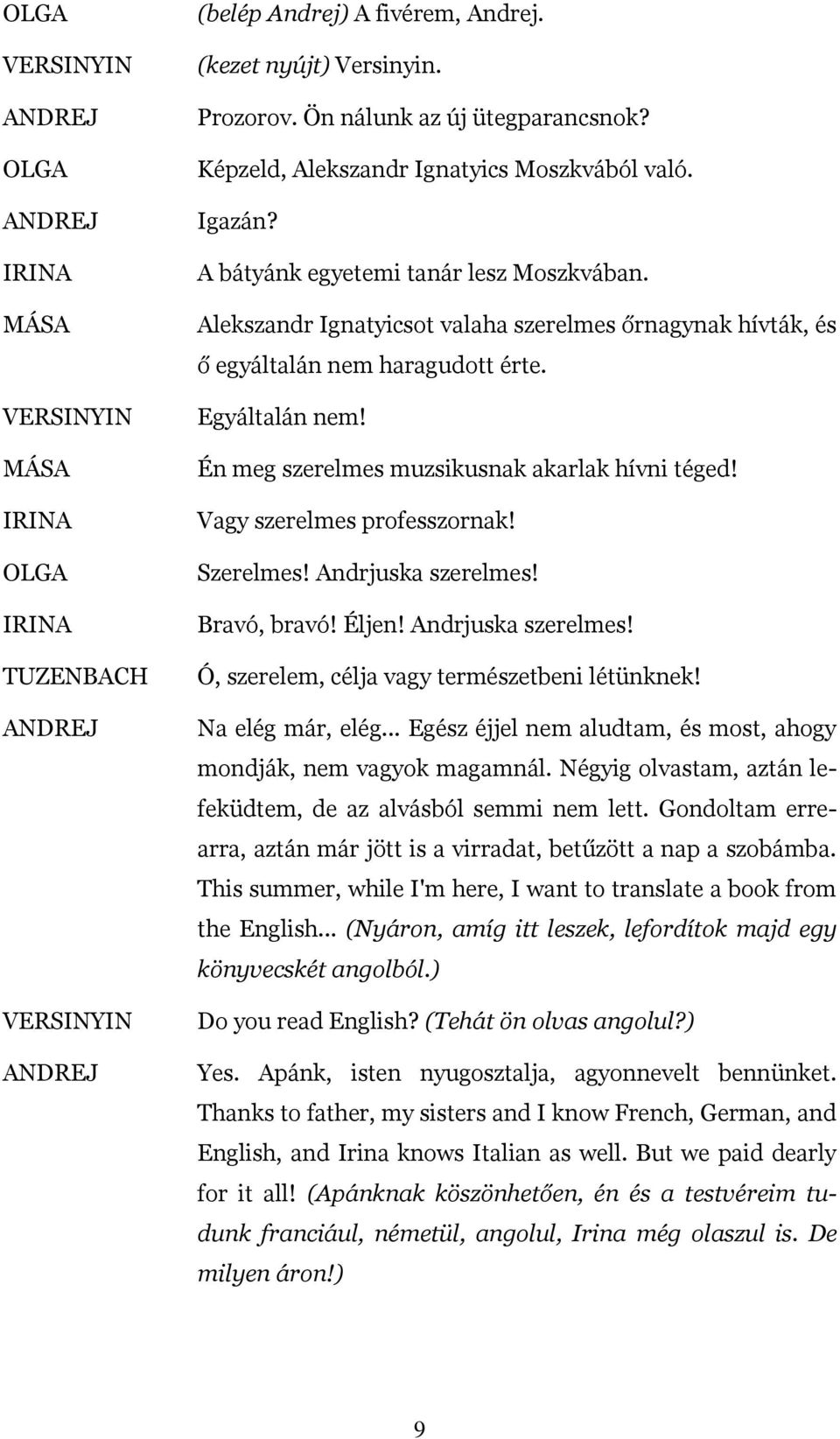 Szerelmes! Andrjuska szerelmes! Bravó, bravó! Éljen! Andrjuska szerelmes! Ó, szerelem, célja vagy természetbeni létünknek! Na elég már, elég.