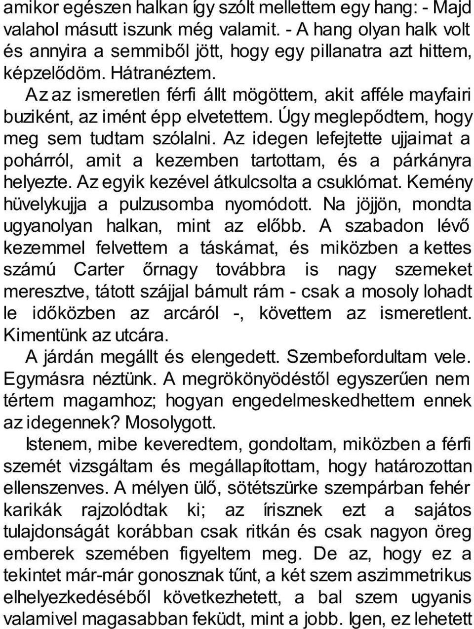 Az idegen lefejtette ujjaimat a pohárról, amit a kezemben tartottam, és a párkányra helyezte. Az egyik kezével átkulcsolta a csuklómat. Kemény hüvelykujja a pulzusomba nyomódott.