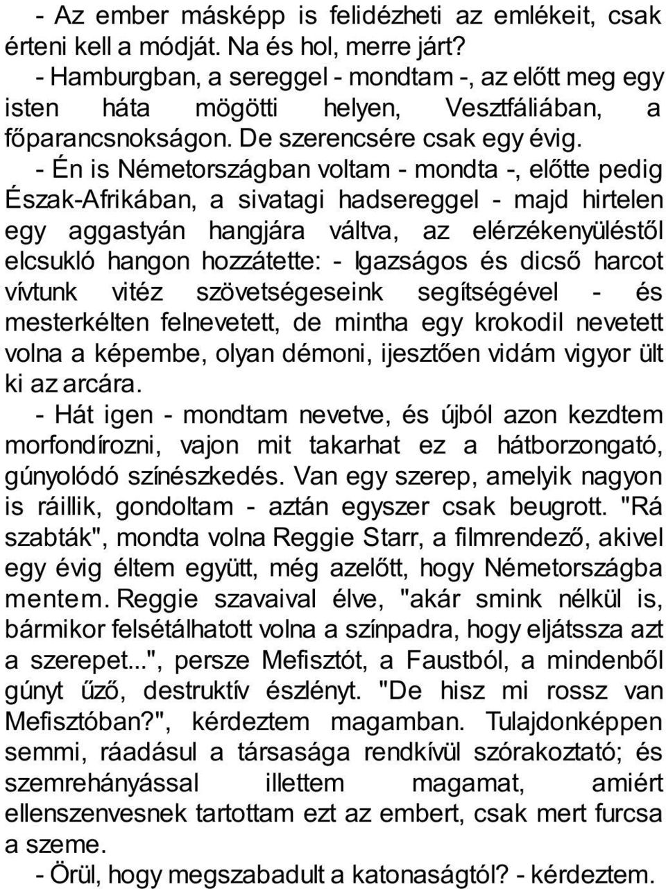 - Én is Németországban voltam - mondta -, előtte pedig Észak-Afrikában, a sivatagi hadsereggel - majd hirtelen egy aggastyán hangjára váltva, az elérzékenyüléstől elcsukló hangon hozzátette: -