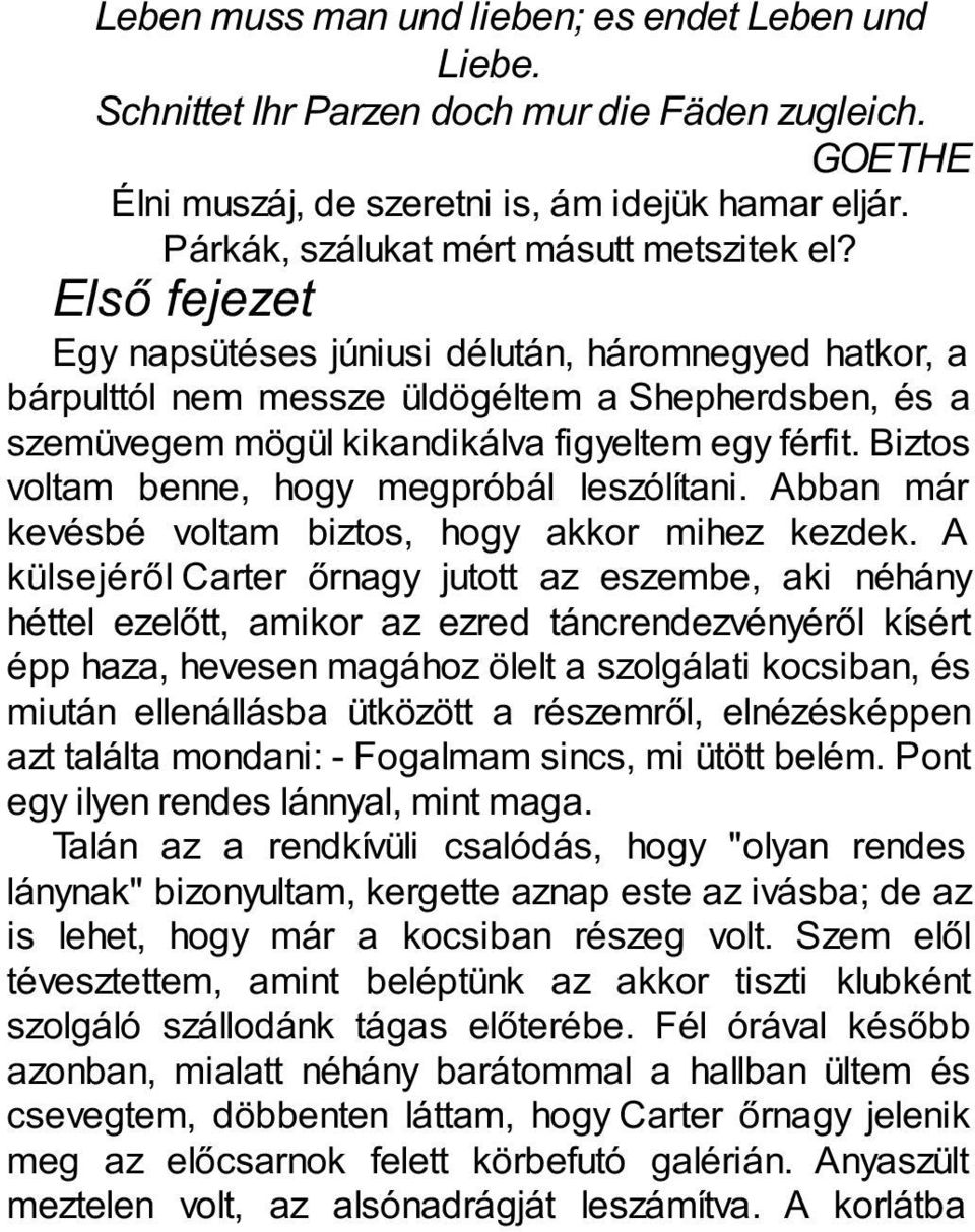 Első fejezet Egy napsütéses júniusi délután, háromnegyed hatkor, a bárpulttól nem messze üldögéltem a Shepherdsben, és a szemüvegem mögül kikandikálva figyeltem egy férfit.