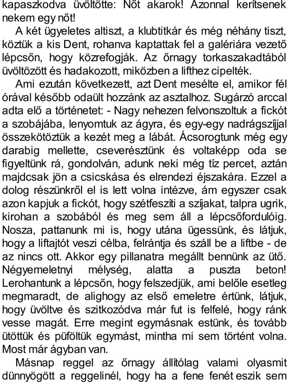 Az őrnagy torkaszakadtából üvöltözött és hadakozott, miközben a lifthez cipelték. Ami ezután következett, azt Dent mesélte el, amikor fél órával később odaült hozzánk az asztalhoz.