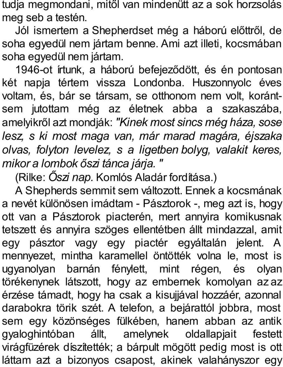 Huszonnyolc éves voltam, és, bár se társam, se otthonom nem volt, korántsem jutottam még az életnek abba a szakaszába, amelyikről azt mondják: "Kinek most sincs még háza, sose lesz, s ki most maga