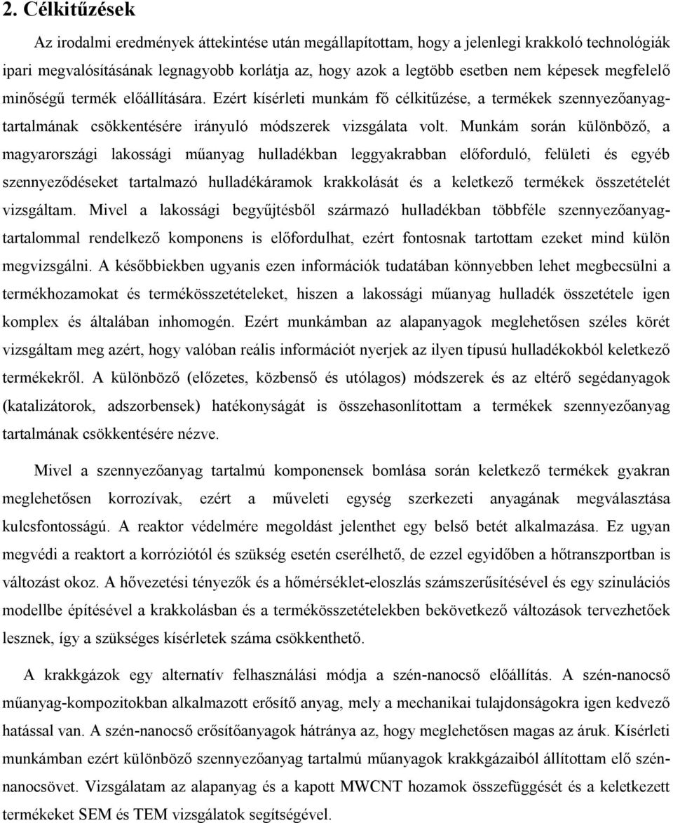 Munkám során különböző, a magyarországi lakossági műanyag hulladékban leggyakrabban előforduló, felületi és egyéb szennyeződéseket tartalmazó hulladékáramok krakkolását és a keletkező termékek