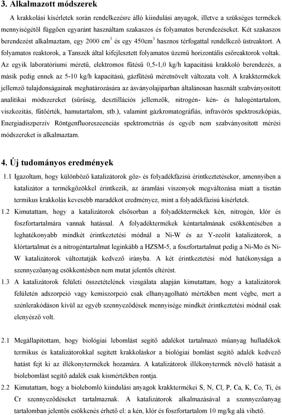 A folyamatos reaktorok, a Tanszék által kifejlesztett folyamatos üzemű horizontális csőreaktorok voltak.