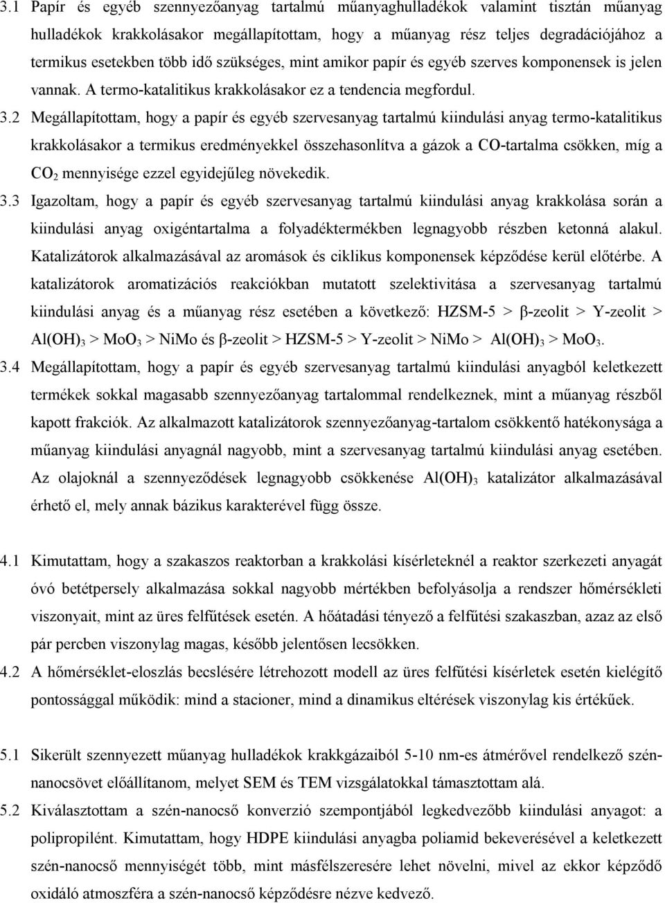 2 Megállapítottam, hogy a papír és egyéb szervesanyag tartalmú kiindulási anyag termo-katalitikus krakkolásakor a termikus eredményekkel összehasonlítva a gázok a CO-tartalma csökken, míg a CO 2