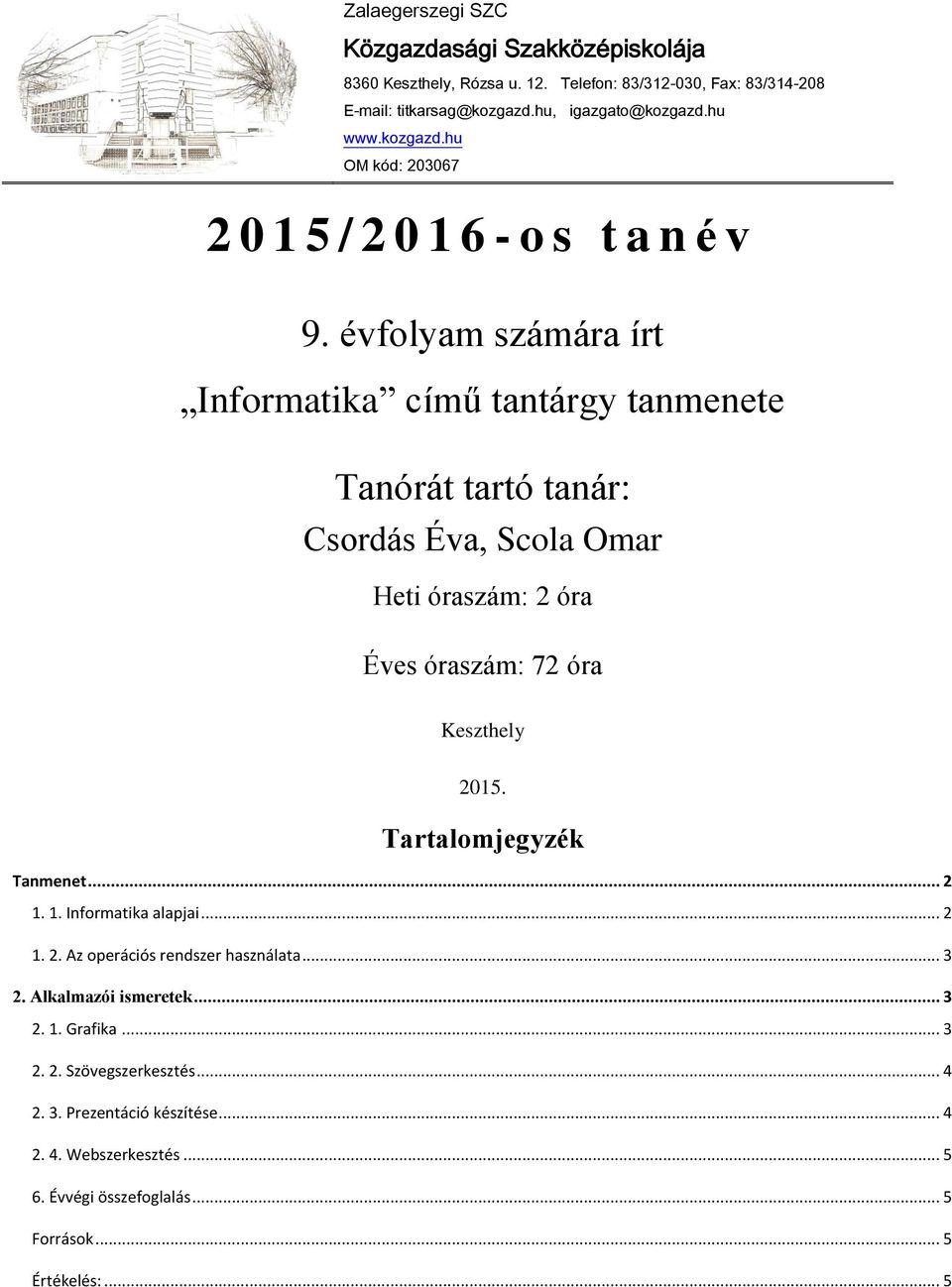 évfolyam számára írt című tantárgy tanmenete Tanórát tartó tanár: Csordás Éva, Scola Omar Heti óraszám: 2 óra Éves óraszám: 72 óra Keszthely 2015.