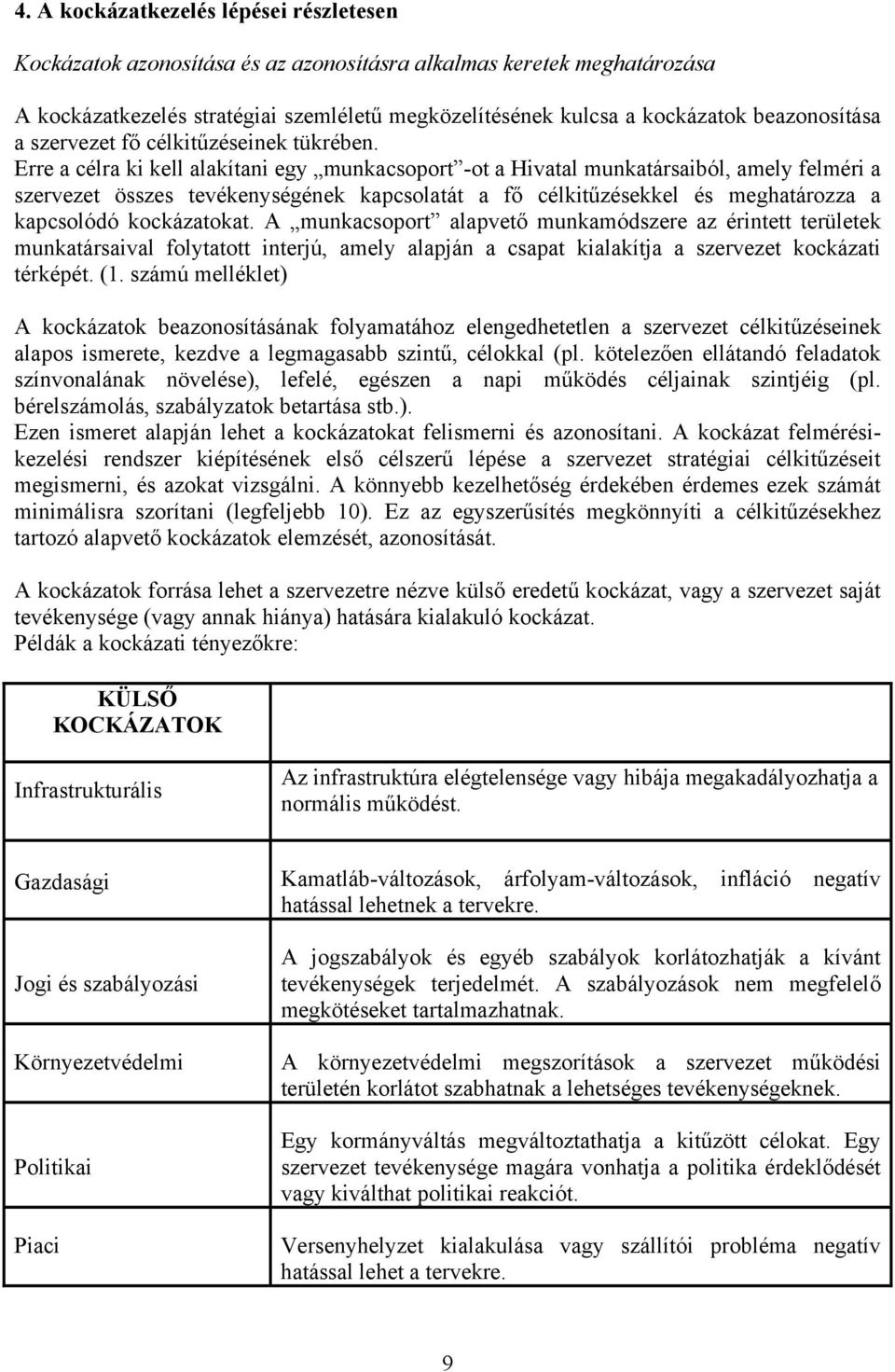 Erre a célra ki kell alakítani egy munkacsoport ot a Hivatal munkatársaiból, amely felméri a szervezet összes tevékenységének kapcsolatát a fő célkitűzésekkel és meghatározza a kapcsolódó