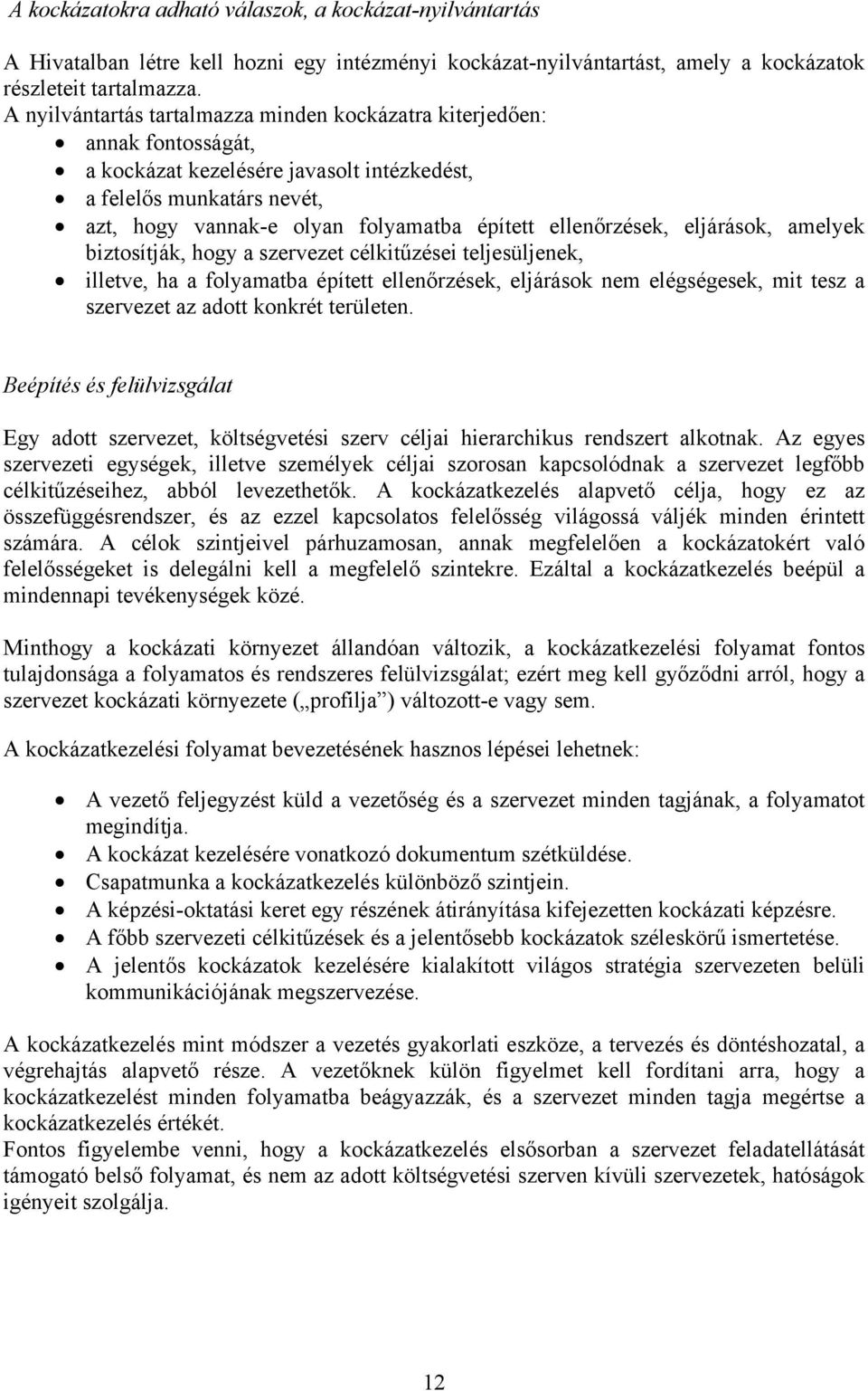 eljárások, amelyek biztosítják, hogy a szervezet célkitűzései teljesüljenek, illetve, ha a folyamatba épített ellenőrzések, eljárások nem elégségesek, mit tesz a szervezet az adott konkrét területen.