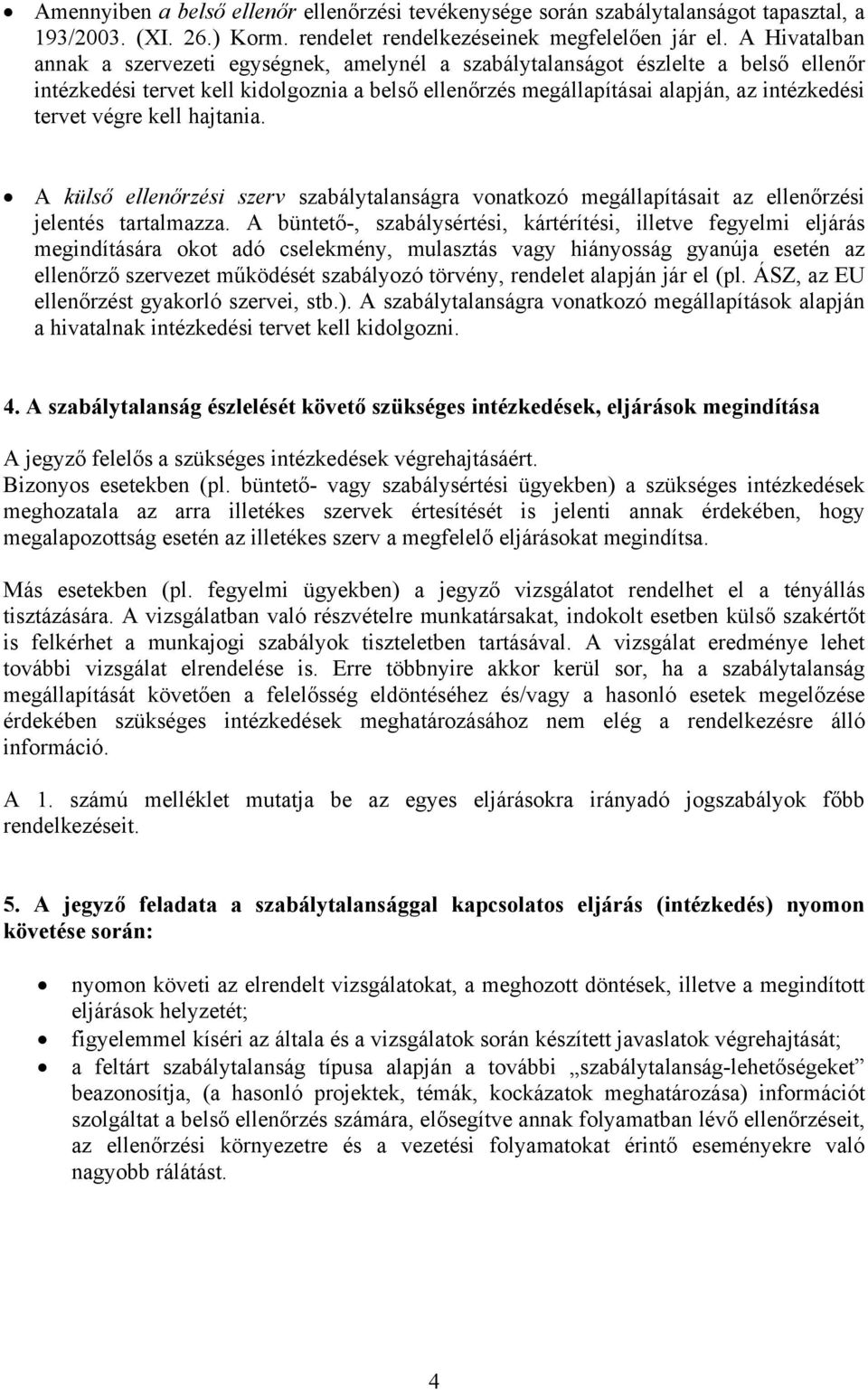 kell hajtania. A külső szerv szabálytalanságra vonatkozó megállapításait az jelentés tartalmazza.