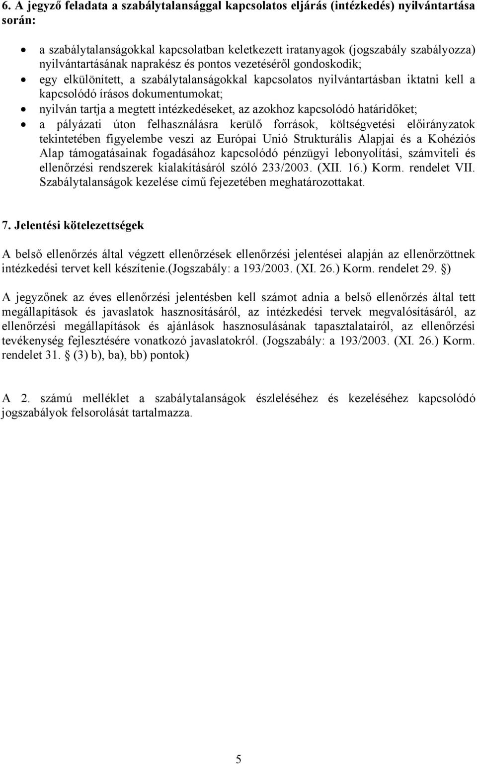 azokhoz kapcsolódó ket; a pályázati úton felhasználásra kerülő források, költségvetési előirányzatok tekintetében figyelembe veszi az Európai Unió Strukturális Alapjai és a Kohéziós Alap