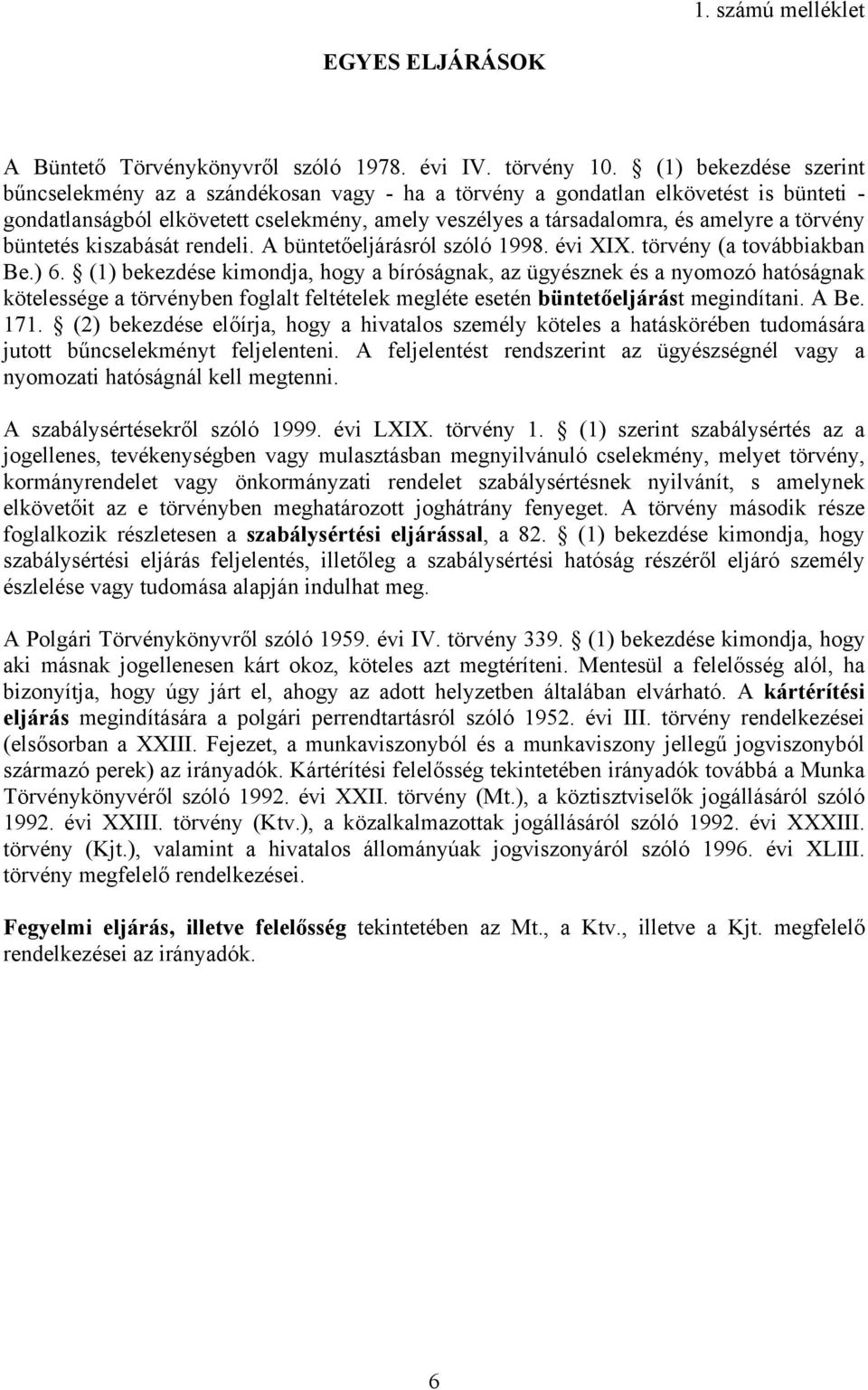 kiszabását rendeli. A büntetőeljárásról szóló 1998. évi XIX. törvény (a továbbiakban Be.) 6.