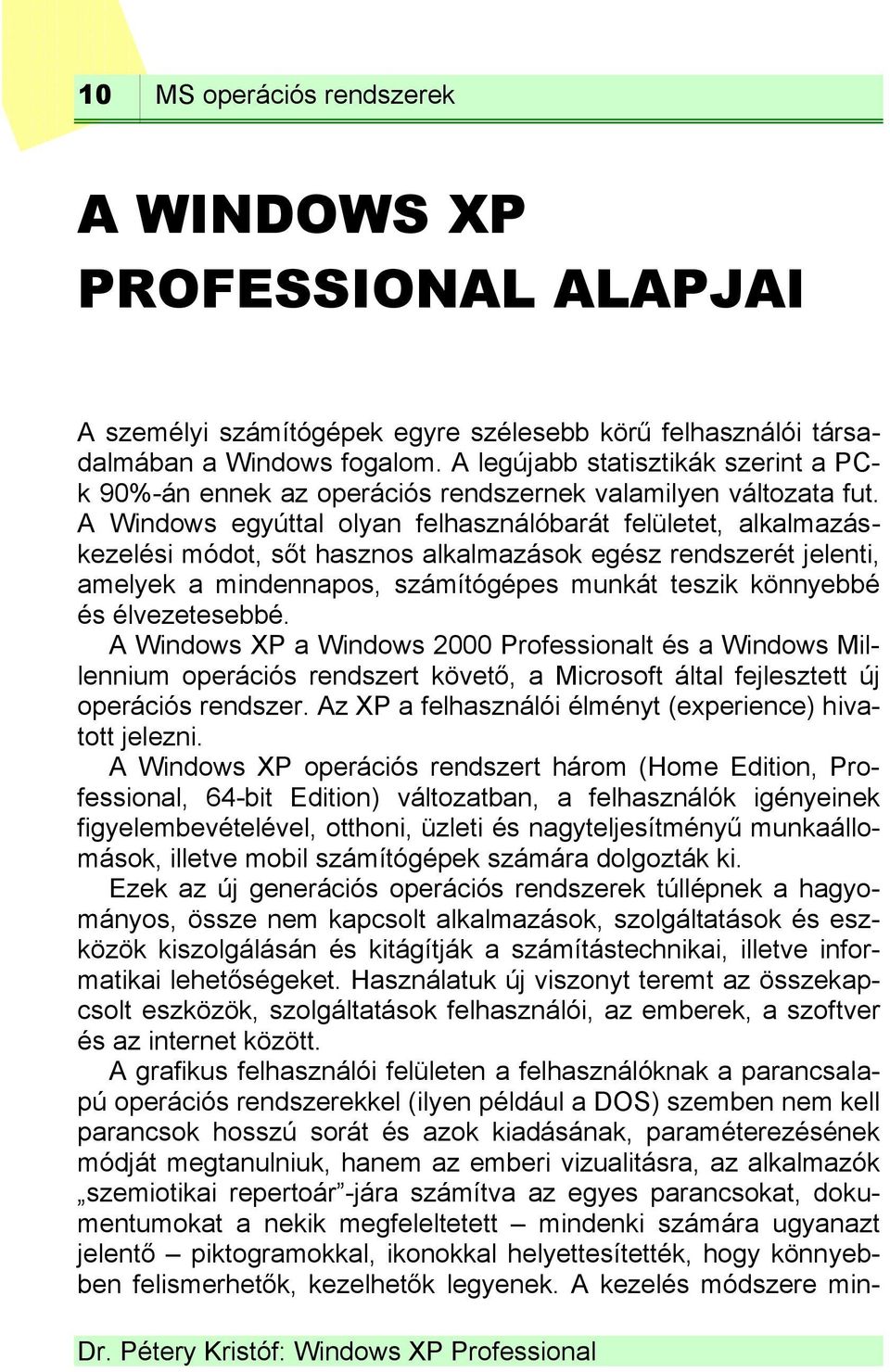 A egyúttal olyan felhasználóbarát felületet, alkalmazáskezelési módot, sőt hasznos alkalmazások egész rendszerét jelenti, amelyek a mindennapos, számítógépes munkát teszik könnyebbé és élvezetesebbé.