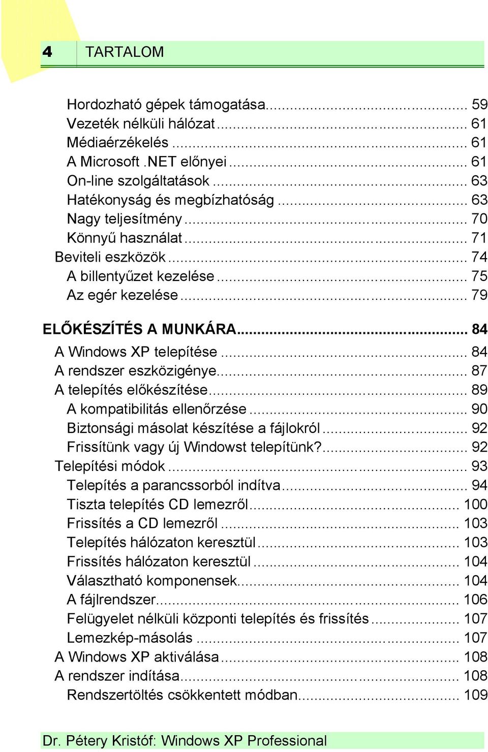 .. 84 A rendszer eszközigénye... 87 A telepítés előkészítése... 89 A kompatibilitás ellenőrzése... 90 Biztonsági másolat készítése a fájlokról... 92 Frissítünk vagy új t telepítünk?